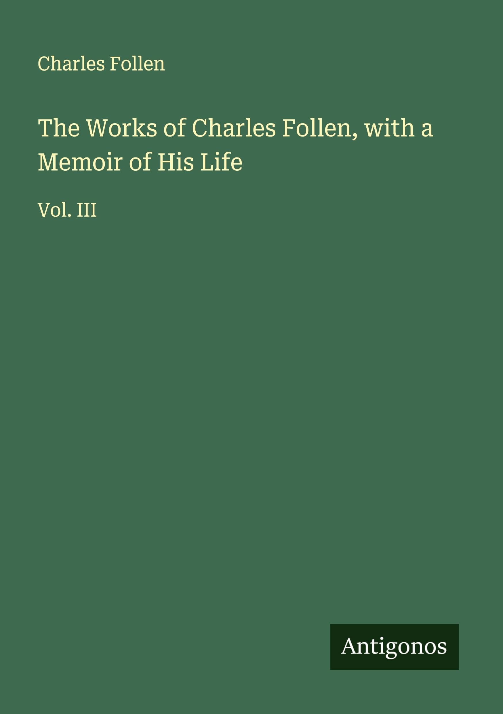 The Works of Charles Follen, with a Memoir of His Life Classics