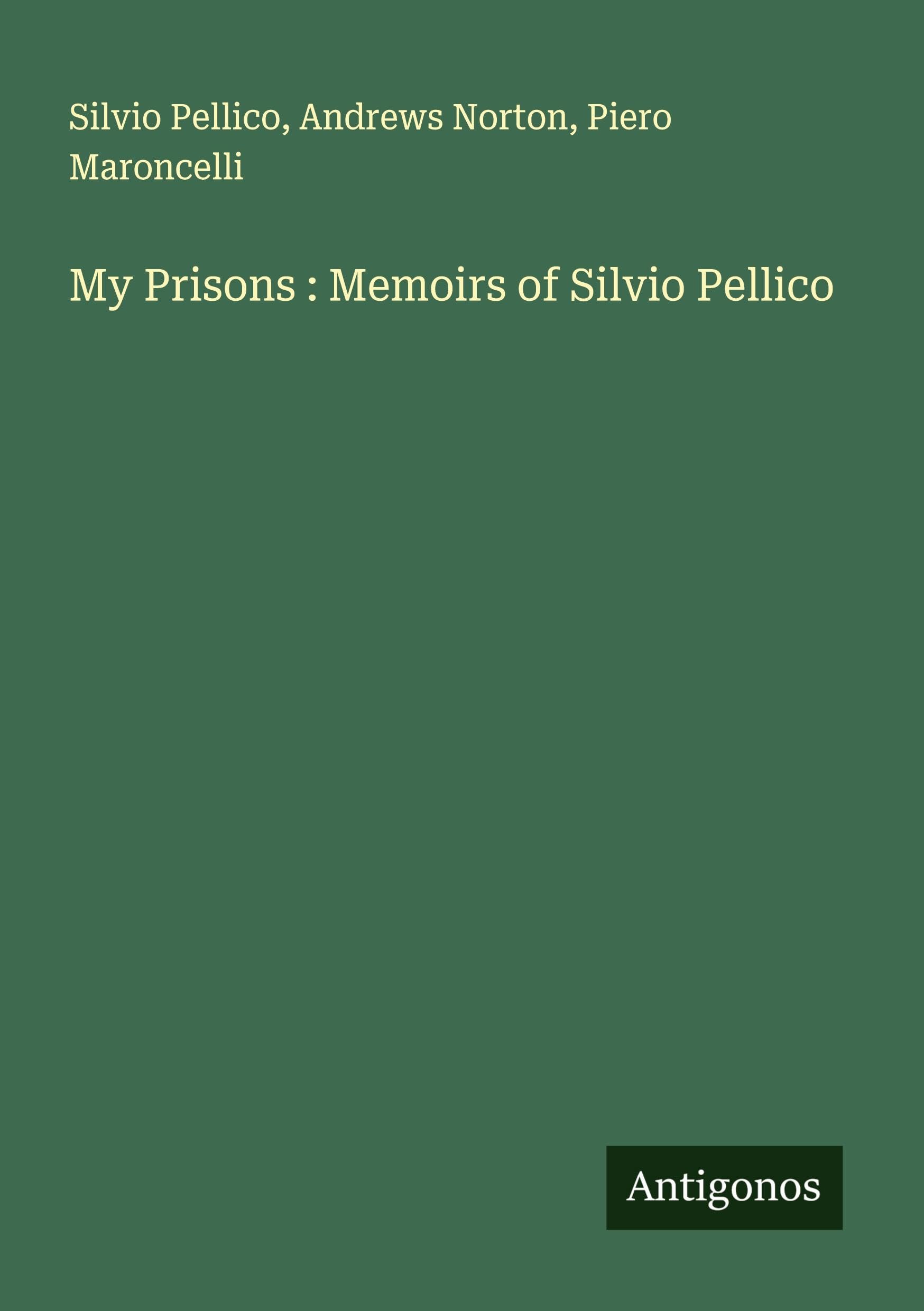 My Prisons : Memoirs of Silvio Pellico Classics