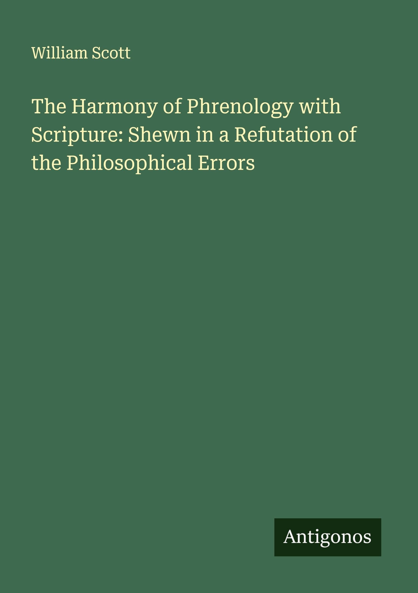 The Harmony of Phrenology with Scripture: Shewn in a Refutation of the Philosophical Errors Classics