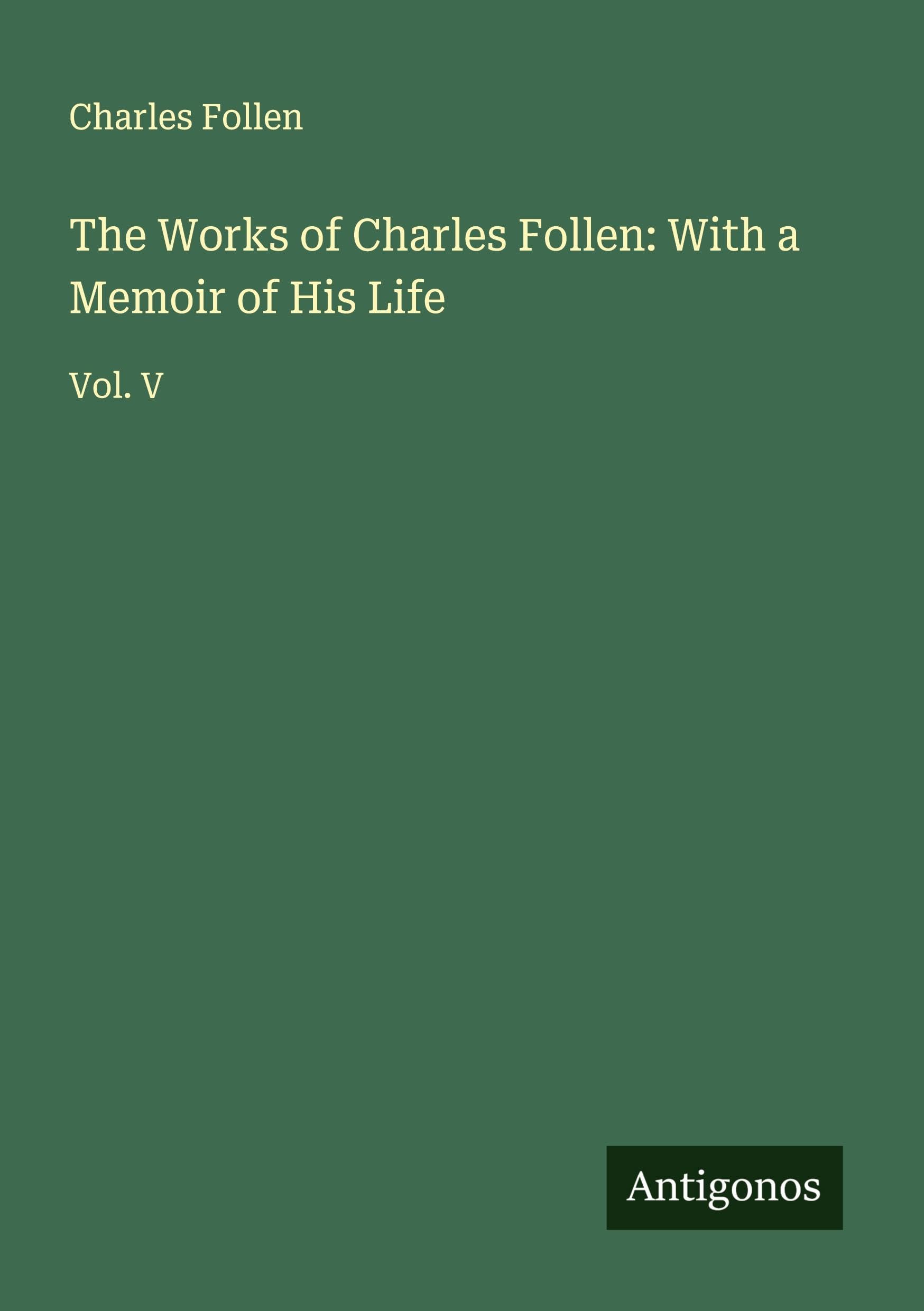 The Works of Charles Follen: With a Memoir of His Life Classics