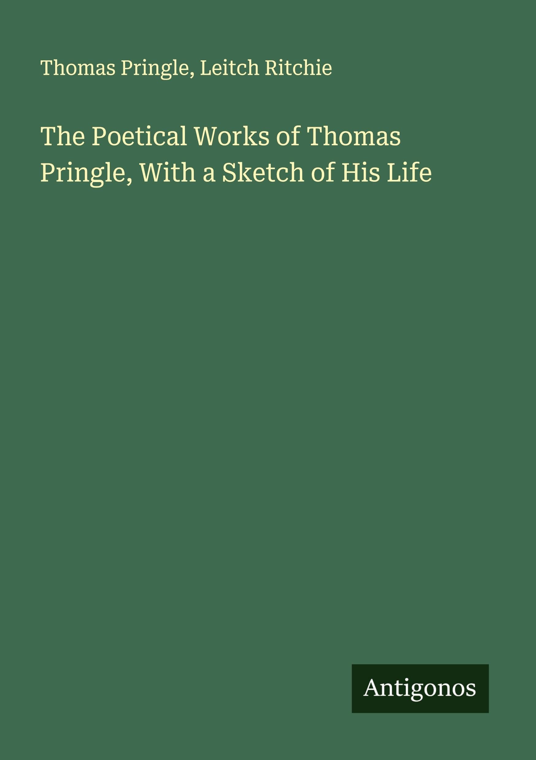 The Poetical Works of Thomas Pringle, With a Sketch of His Life Classics