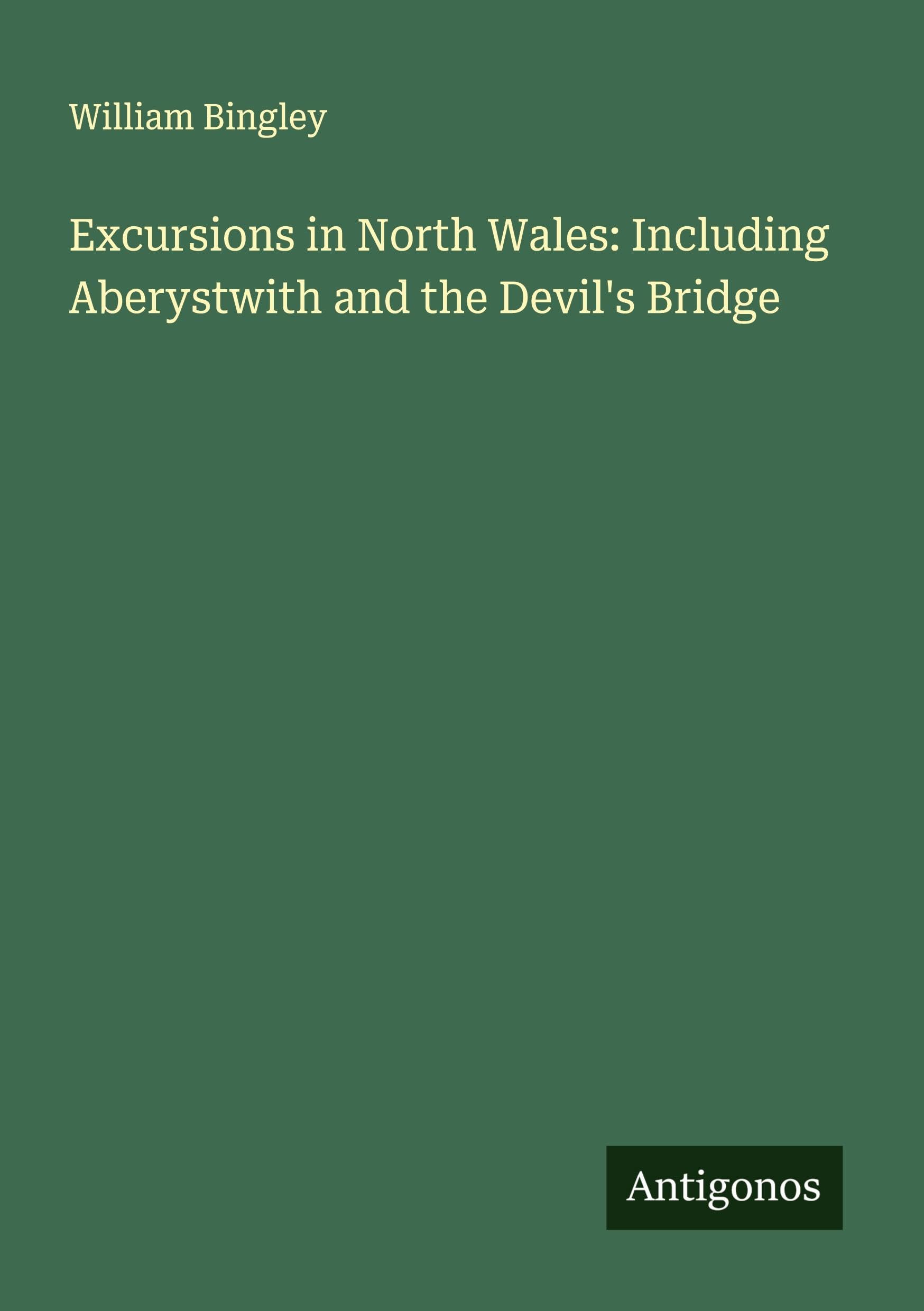 Excursions in North Wales: Including Aberystwith and the Devil's Bridge Classics