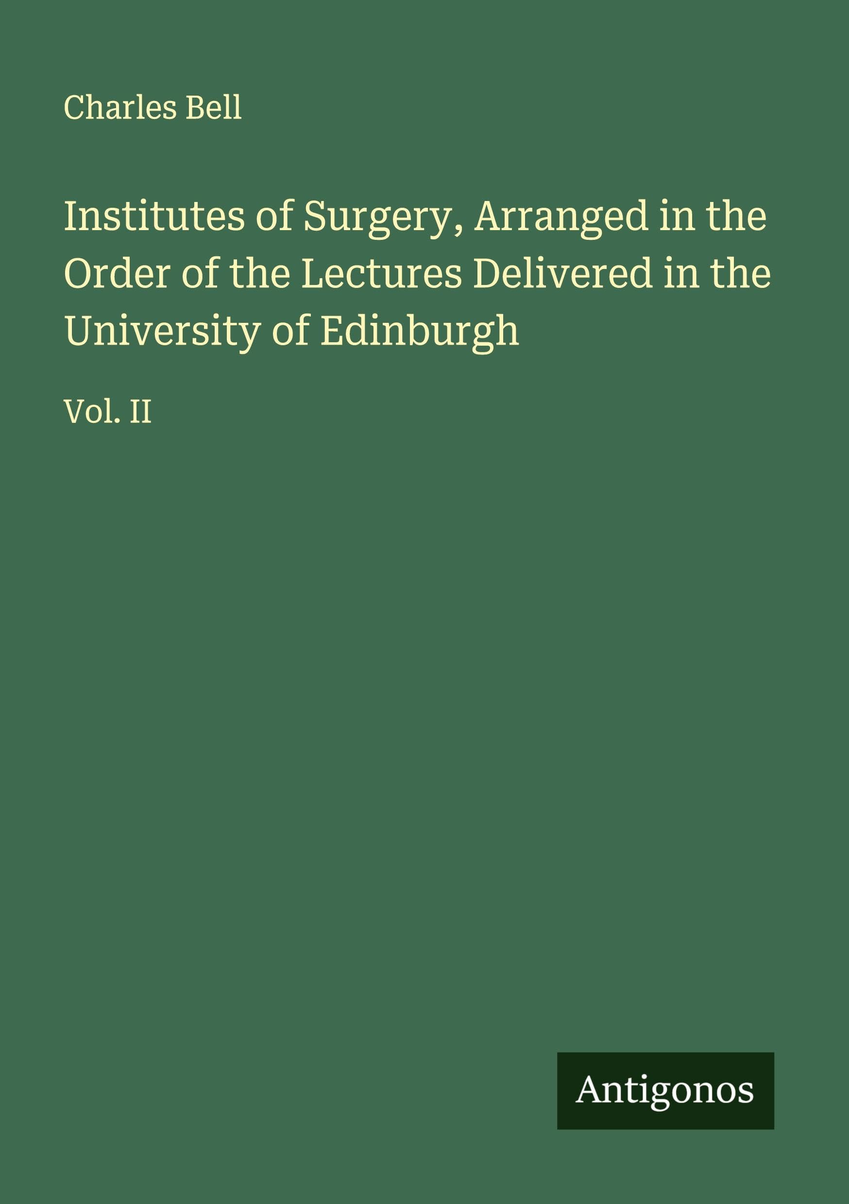 Institutes of Surgery, Arranged in the Order of the Lectures Delivered in the University of Edinburgh Classics