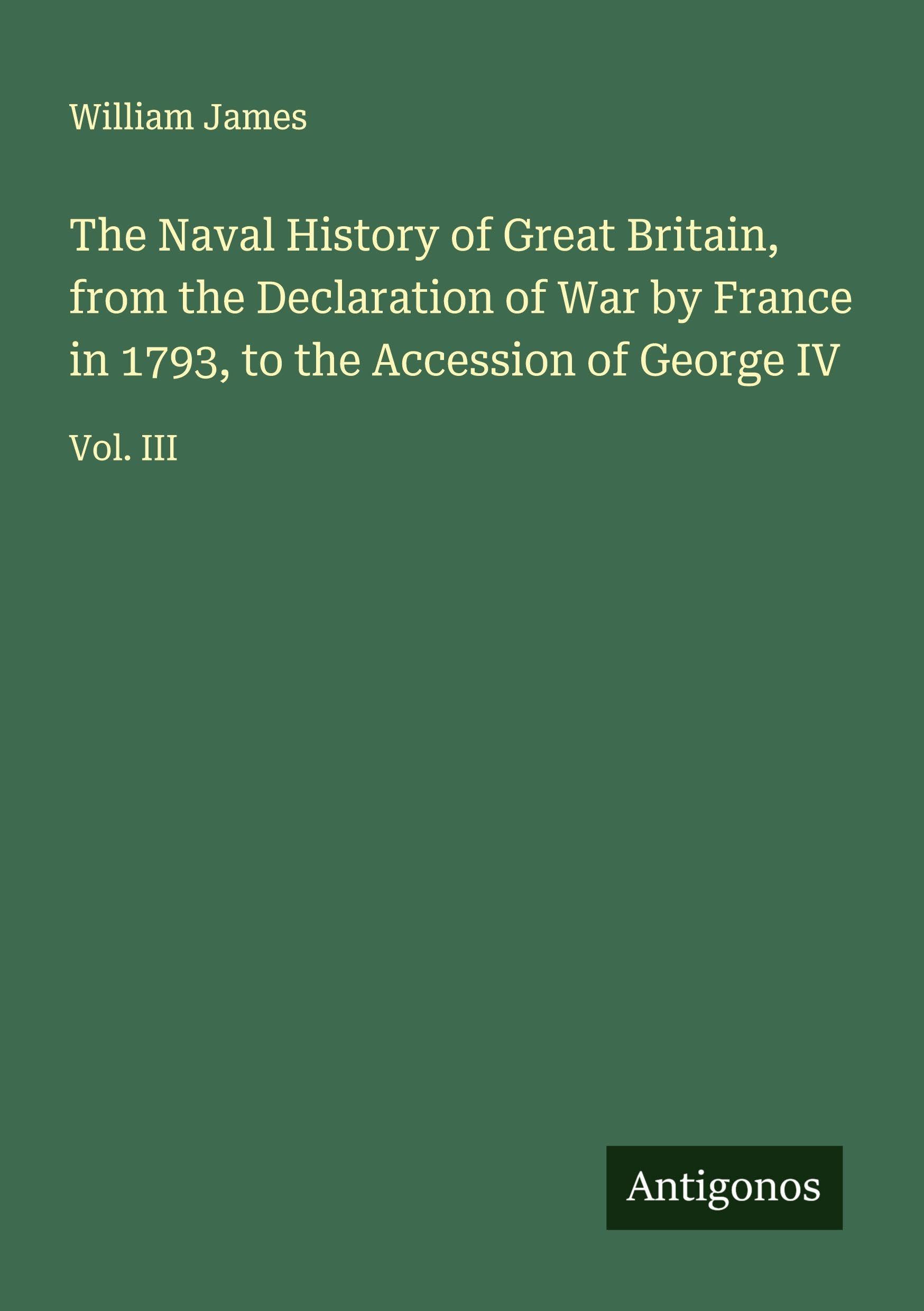 The Naval History of Great Britain, from the Declaration of War by France in 1793, to the Accession of George IV Classics