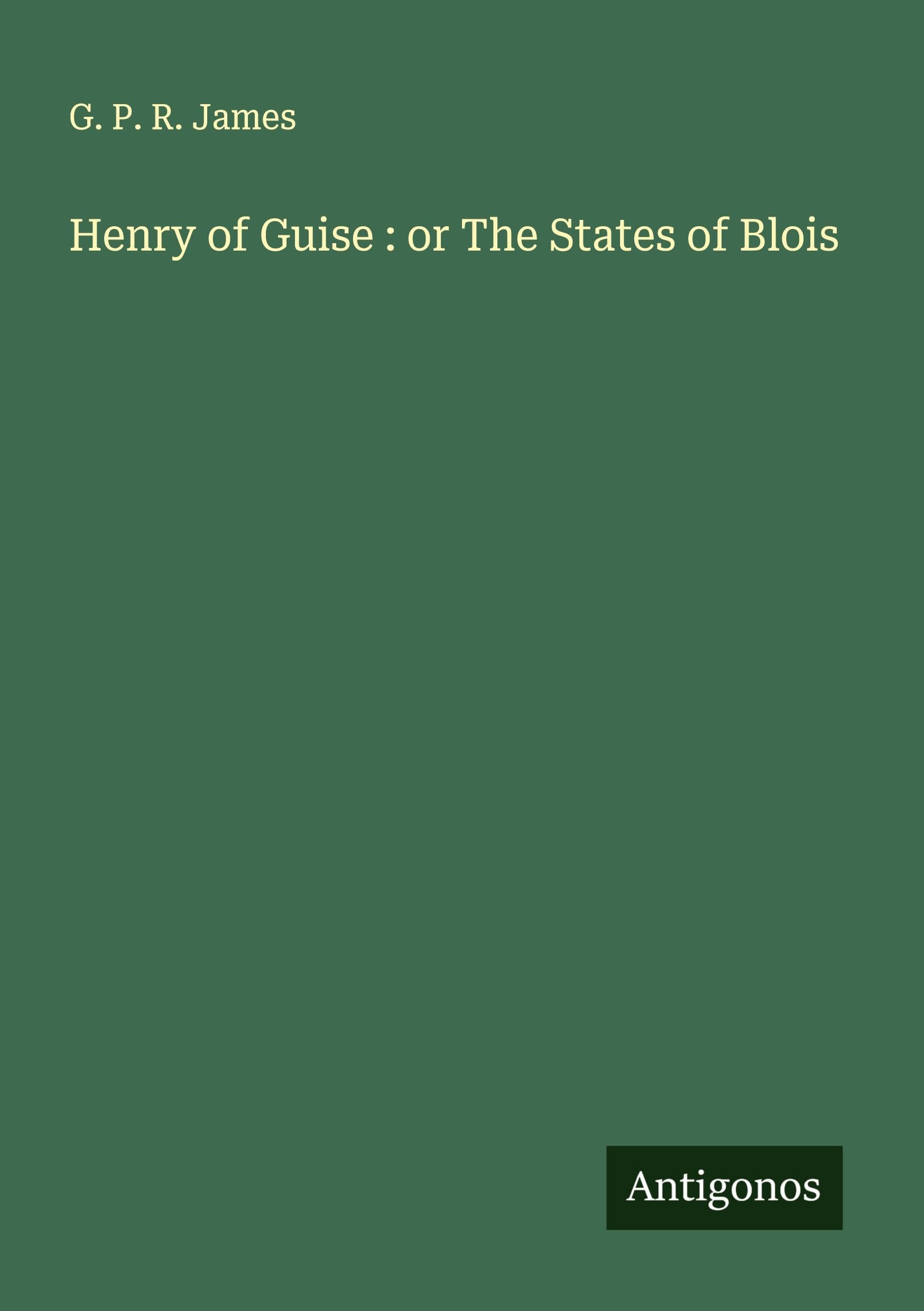 Henry of Guise : or The States of Blois Classics