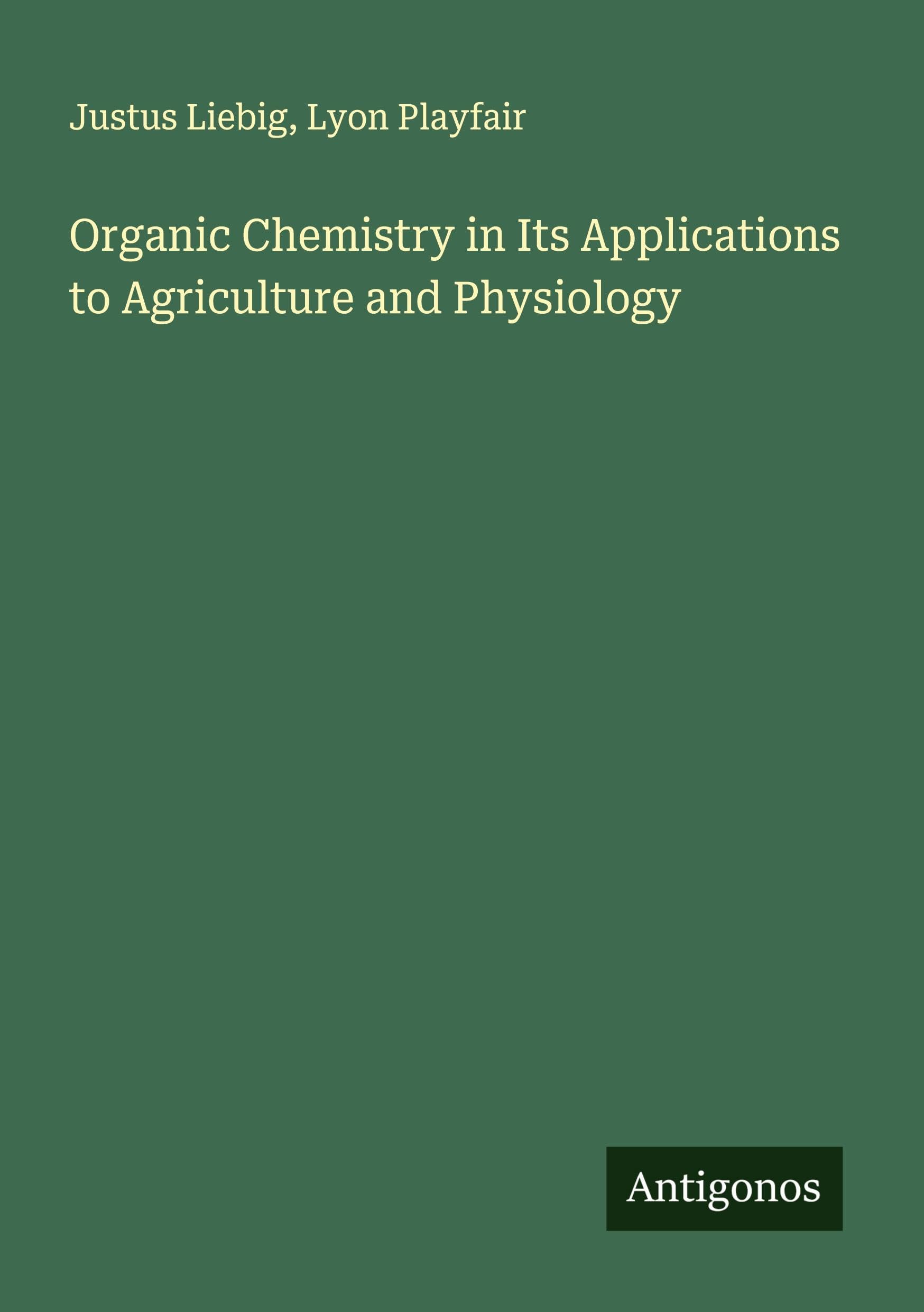 Organic Chemistry in Its Applications to Agriculture and Physiology Classics