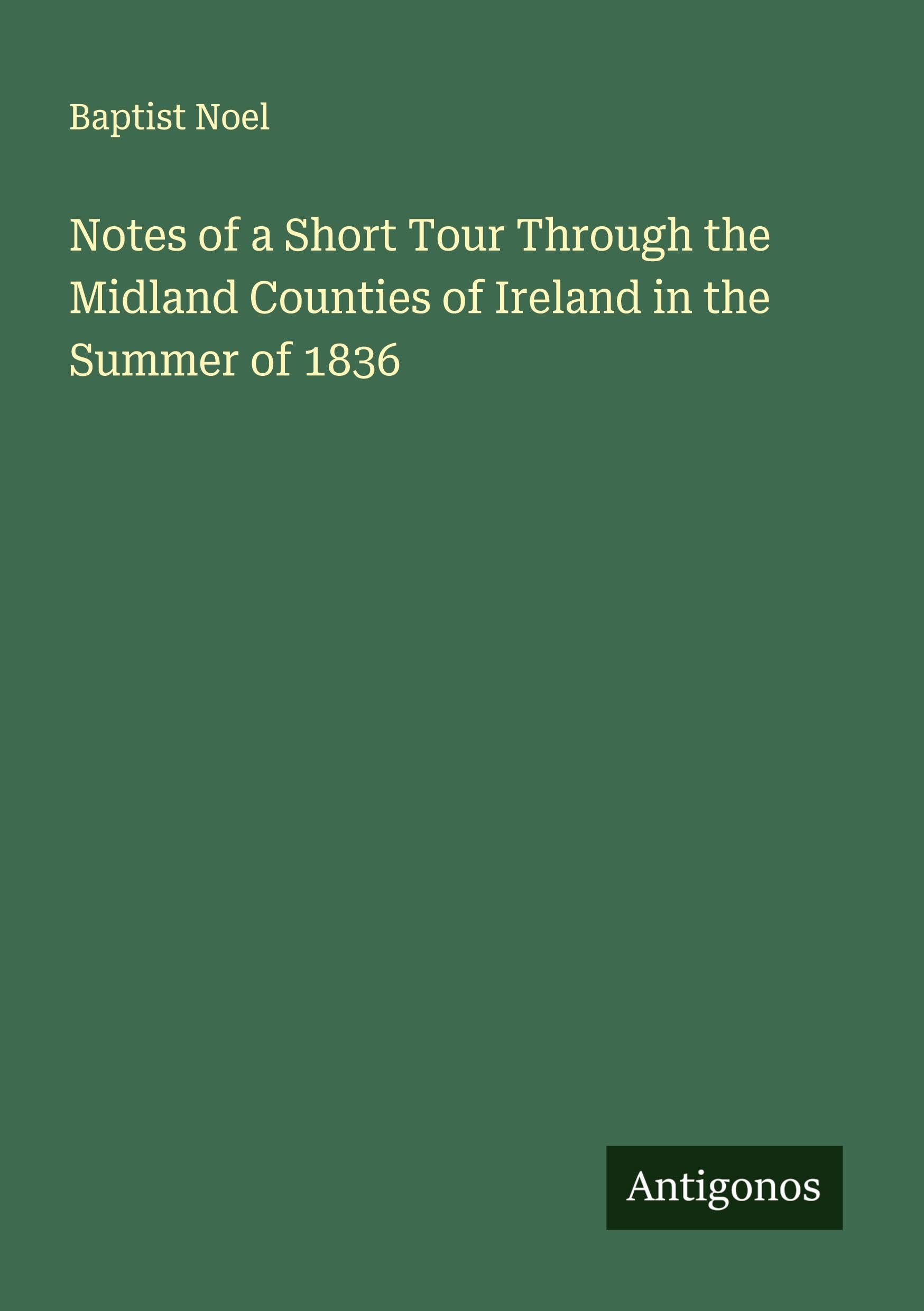 Notes of a Short Tour Through the Midland Counties of Ireland in the Summer of 1836 Classics