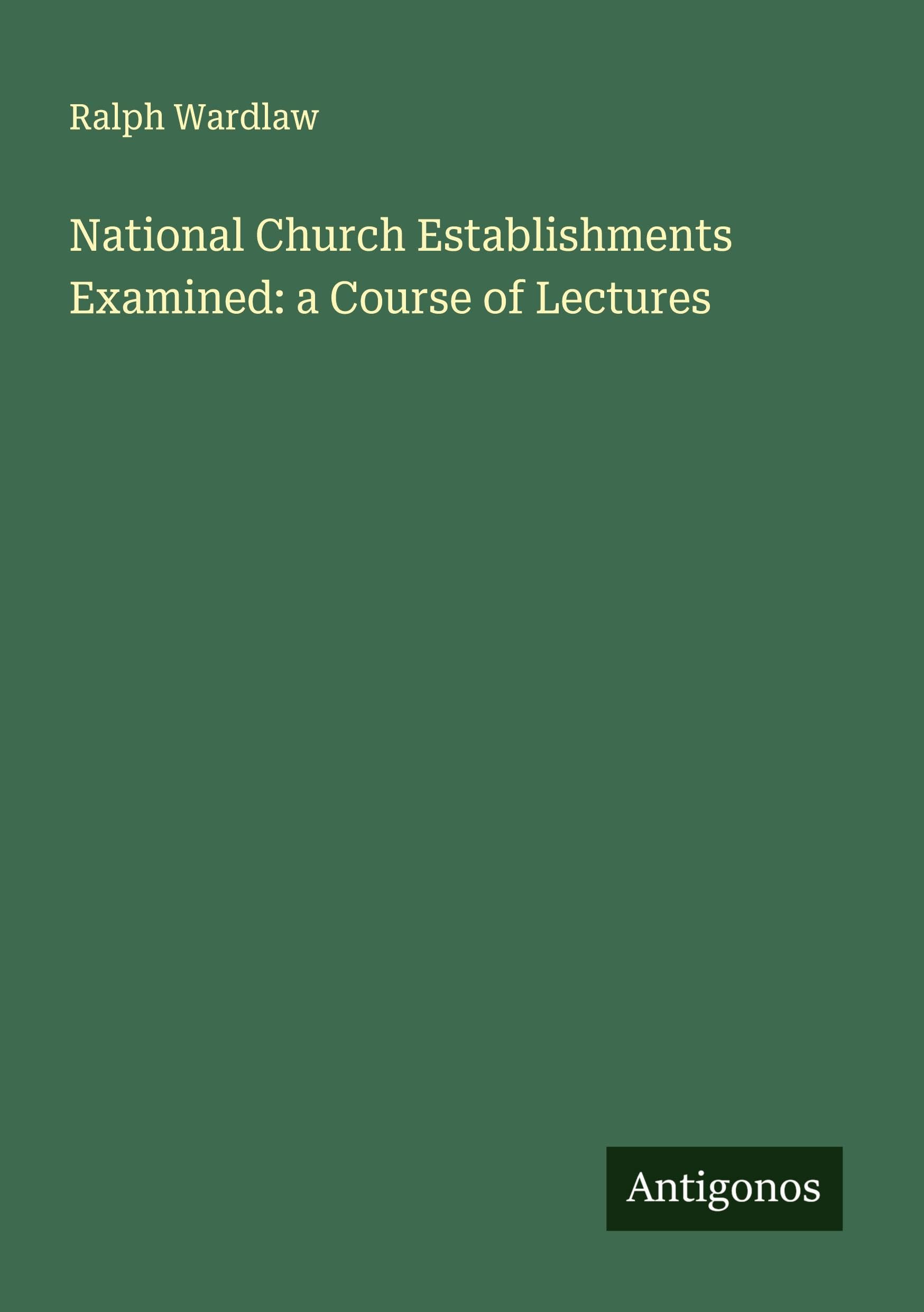 National Church Establishments Examined: a Course of Lectures Classics