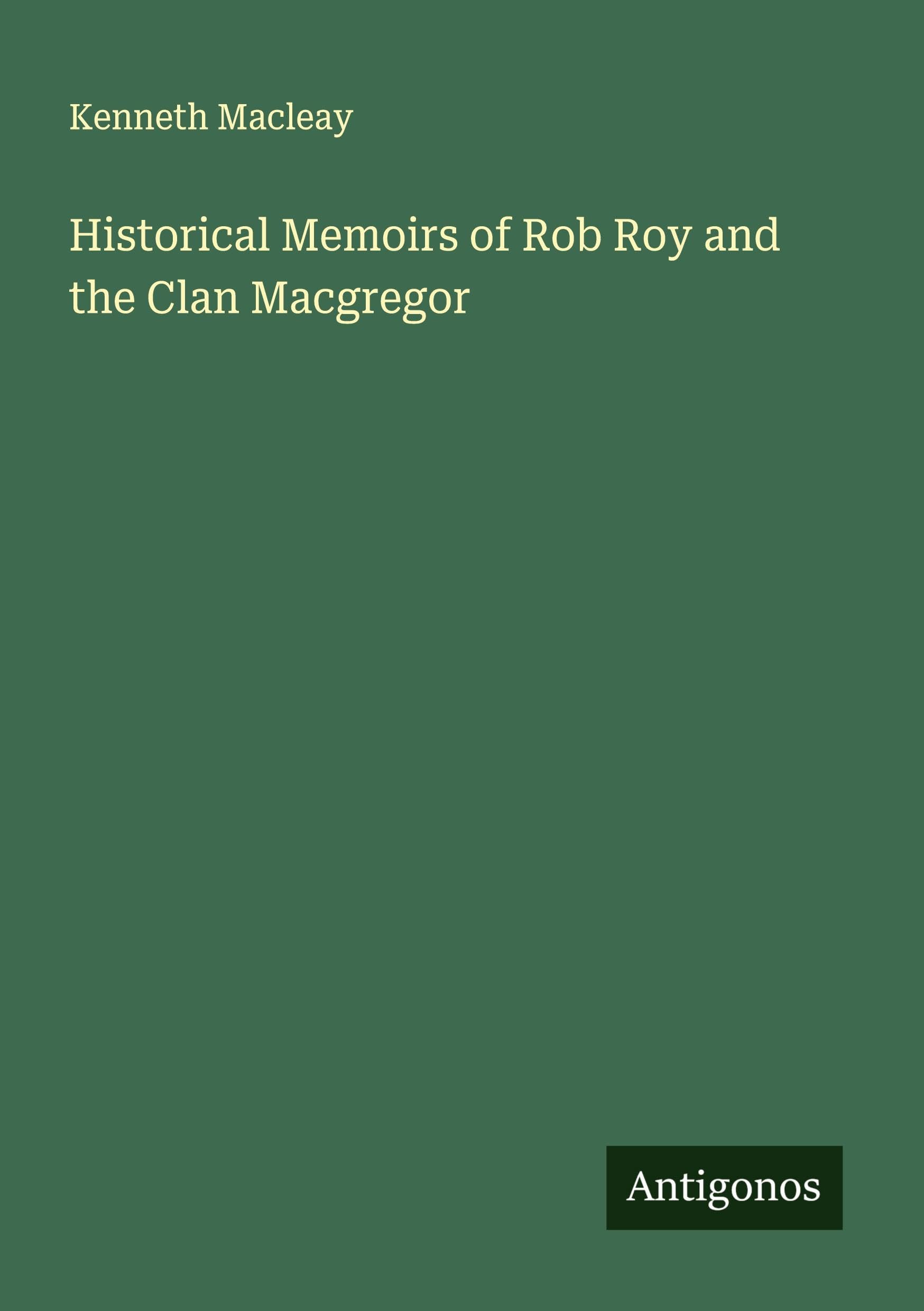 Historical Memoirs of Rob Roy and the Clan Macgregor Classics