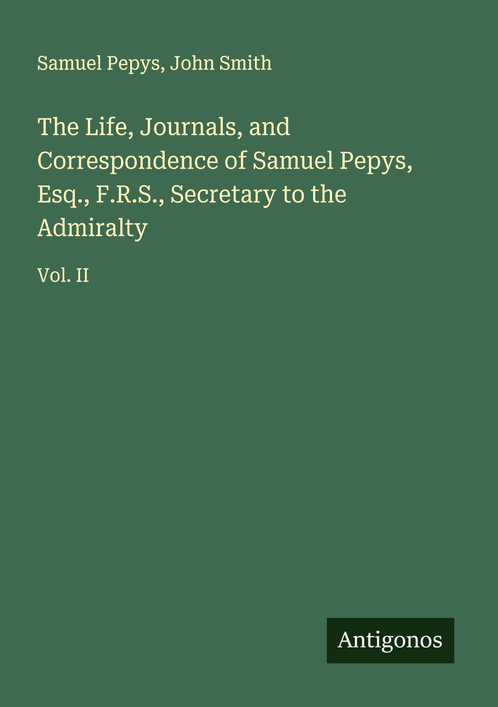 The Life, Journals, and Correspondence of Samuel Pepys, Esq., F.R.S., Secretary to the Admiralty Classics