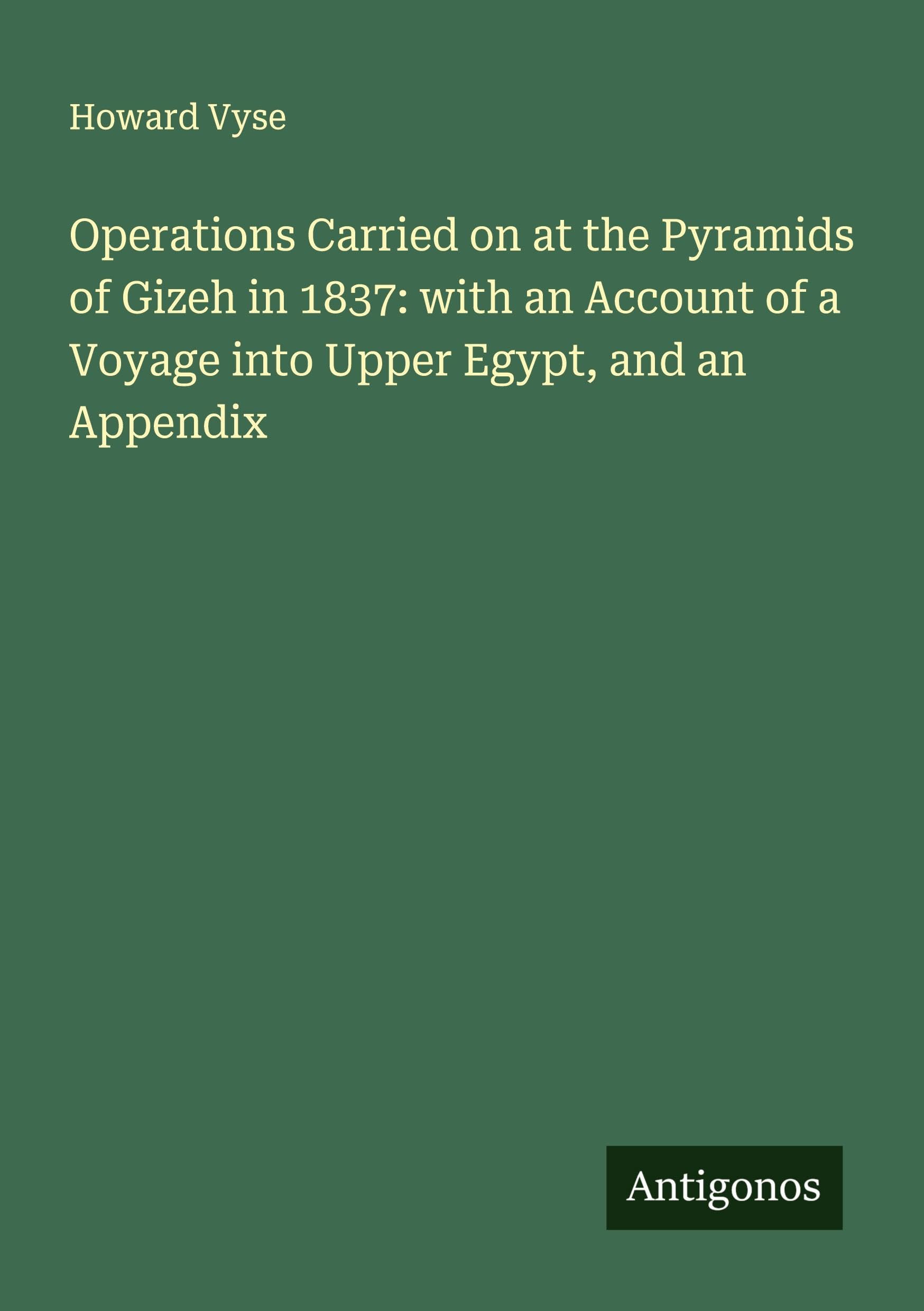 Operations Carried on at the Pyramids of Gizeh in 1837: with an Account of a Voyage into Upper Egypt, and an Appendix Classics
