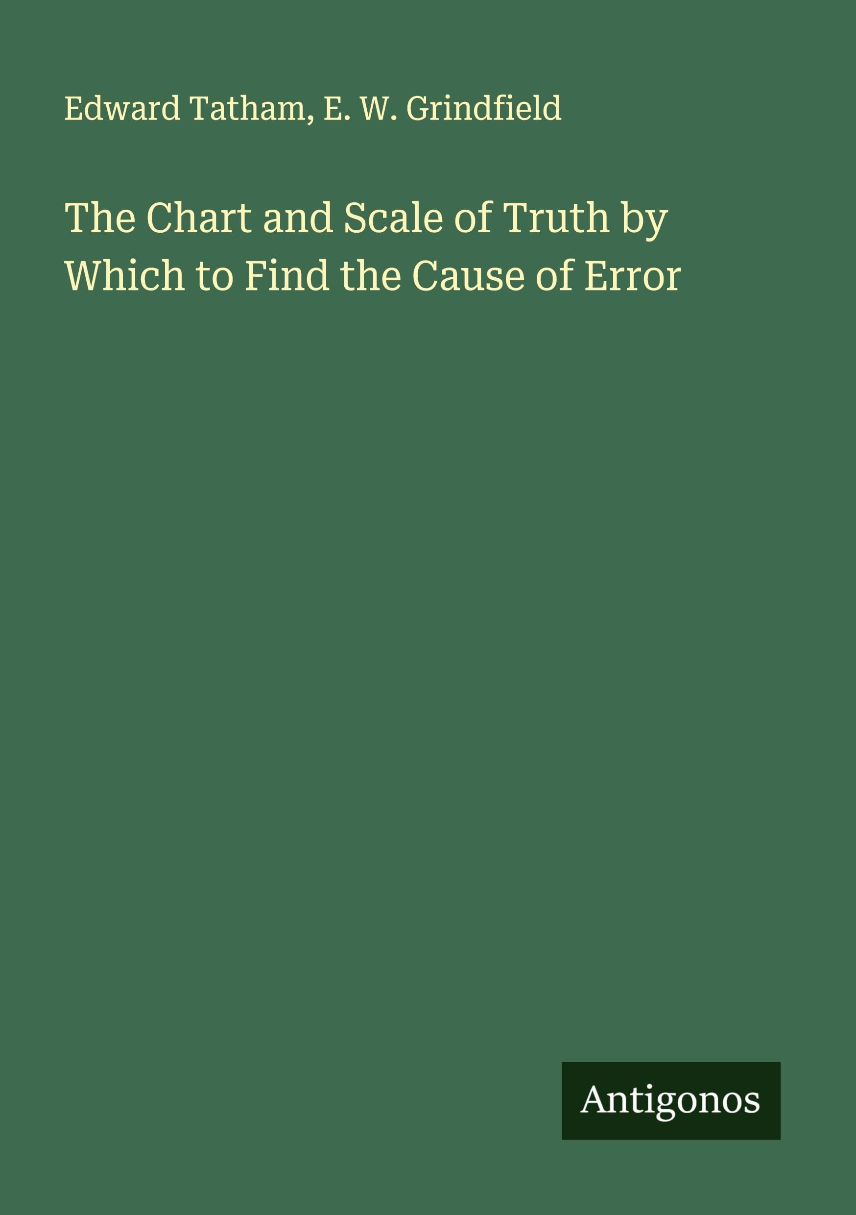 The Chart and Scale of Truth by Which to Find the Cause of Error Classics