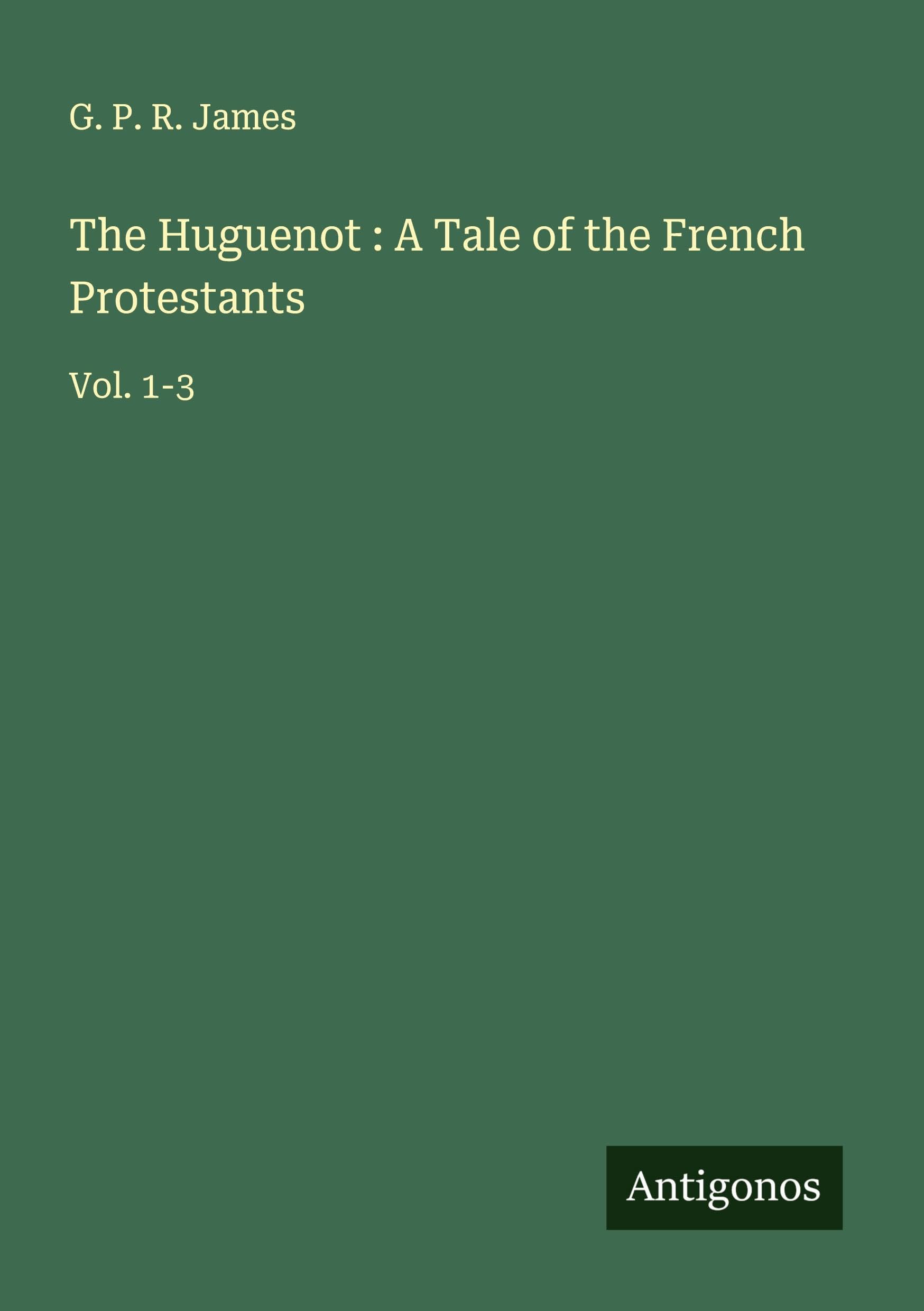The Huguenot : A Tale of the French Protestants Classics