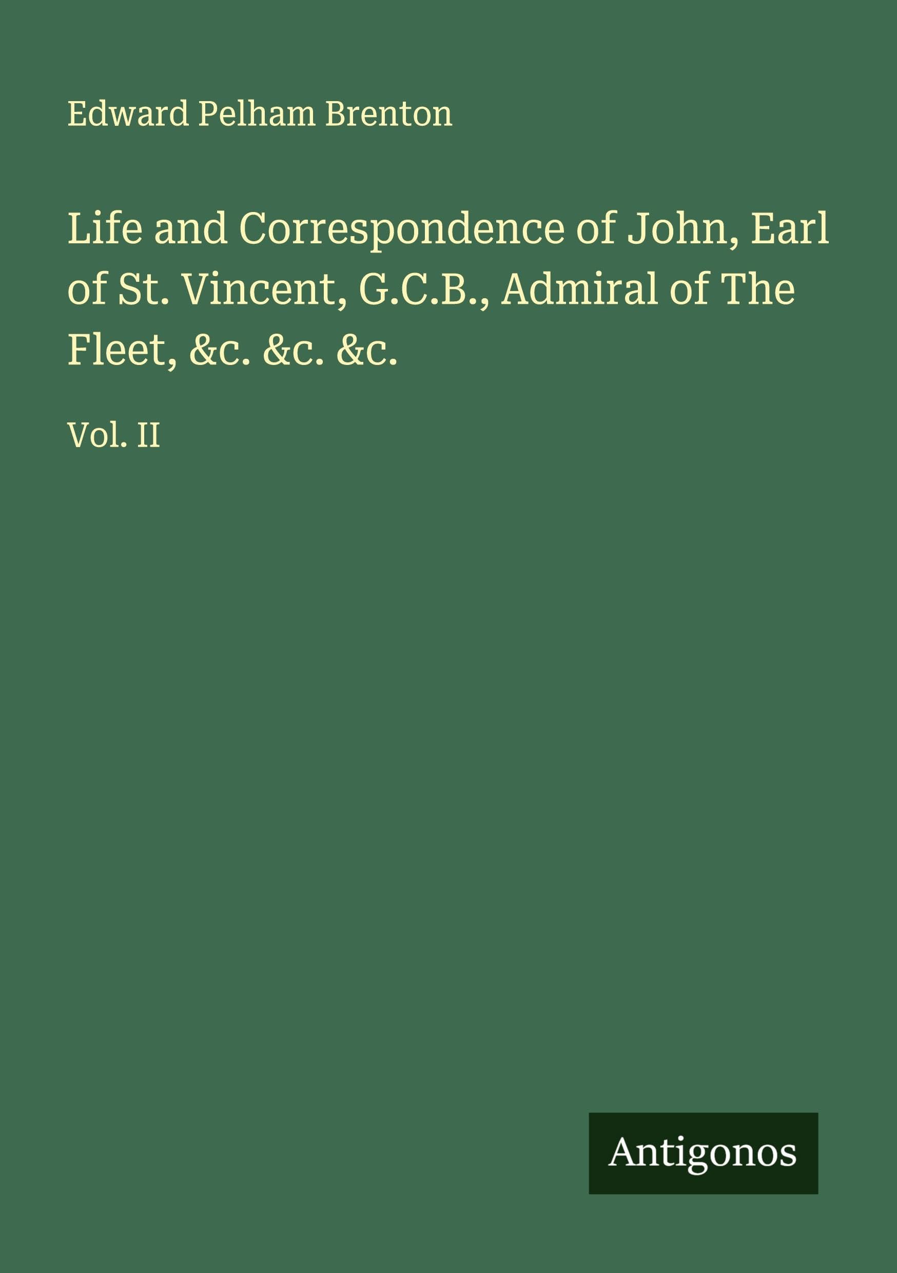 Life and Correspondence of John, Earl of St. Vincent, G.C.B., Admiral of The Fleet, &c. &c. &c. Classics