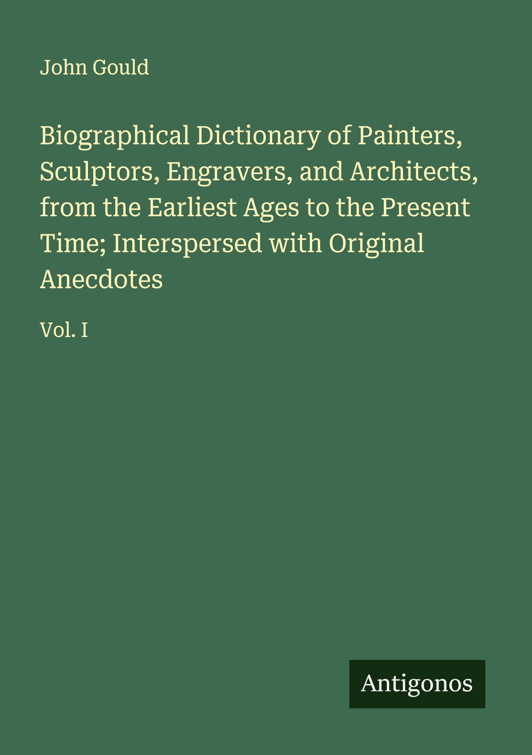 Biographical Dictionary of Painters, Sculptors, Engravers, and Architects, from the Earliest Ages to the Present Time; Interspersed with Original Anecdotes Classics