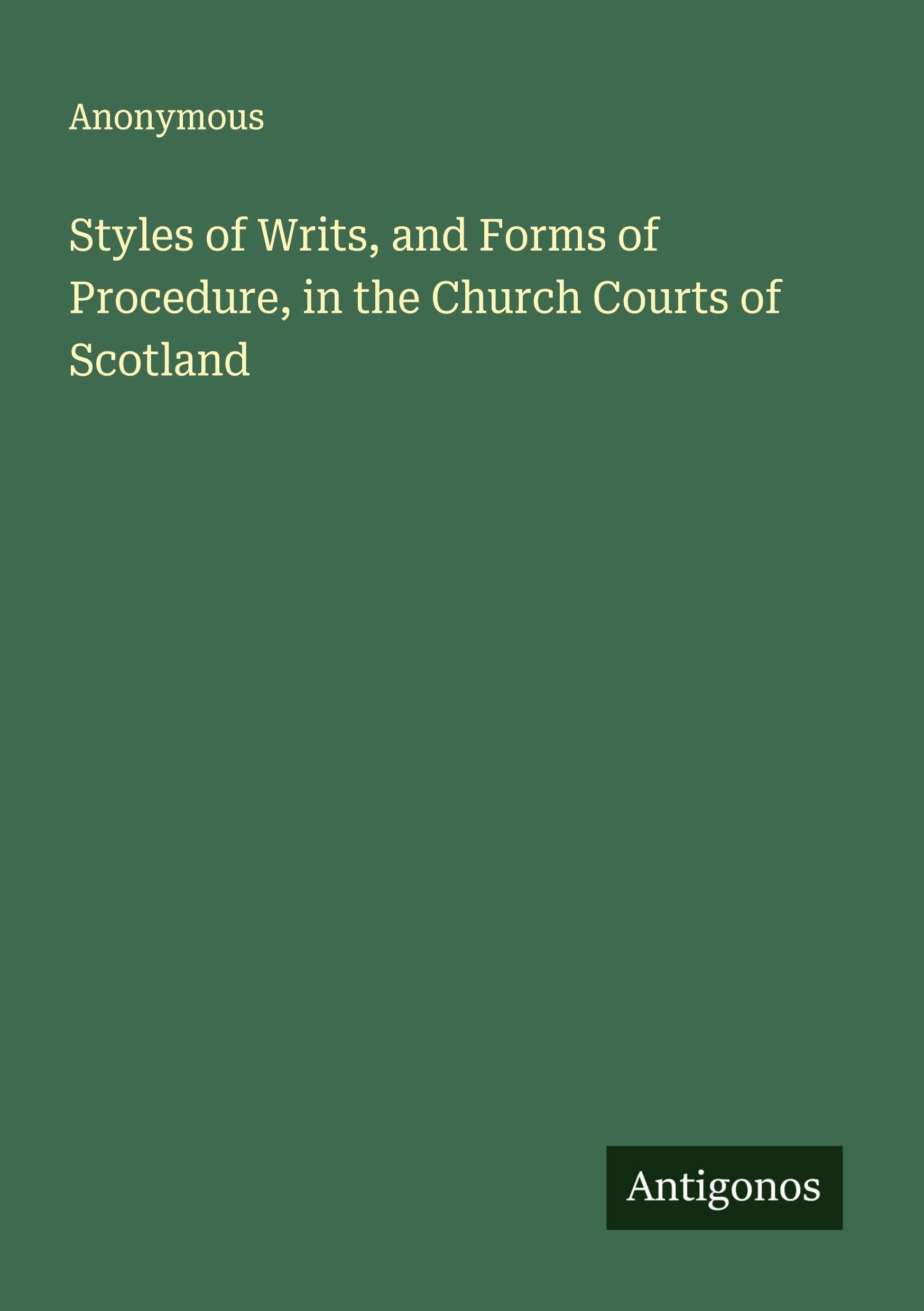 Styles of Writs, and Forms of Procedure, in the Church Courts of Scotland Classics