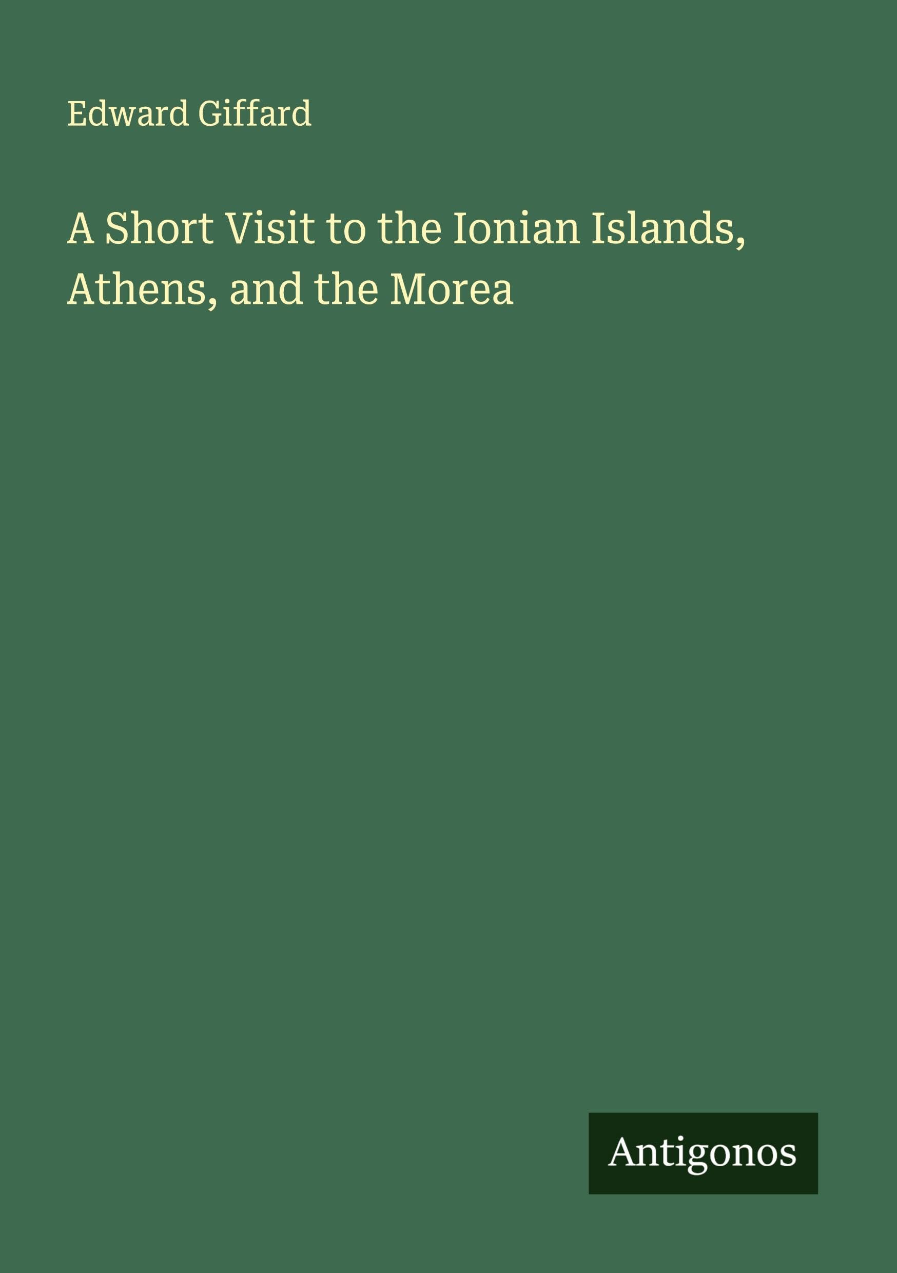 A Short Visit to the Ionian Islands, Athens, and the Morea Classics