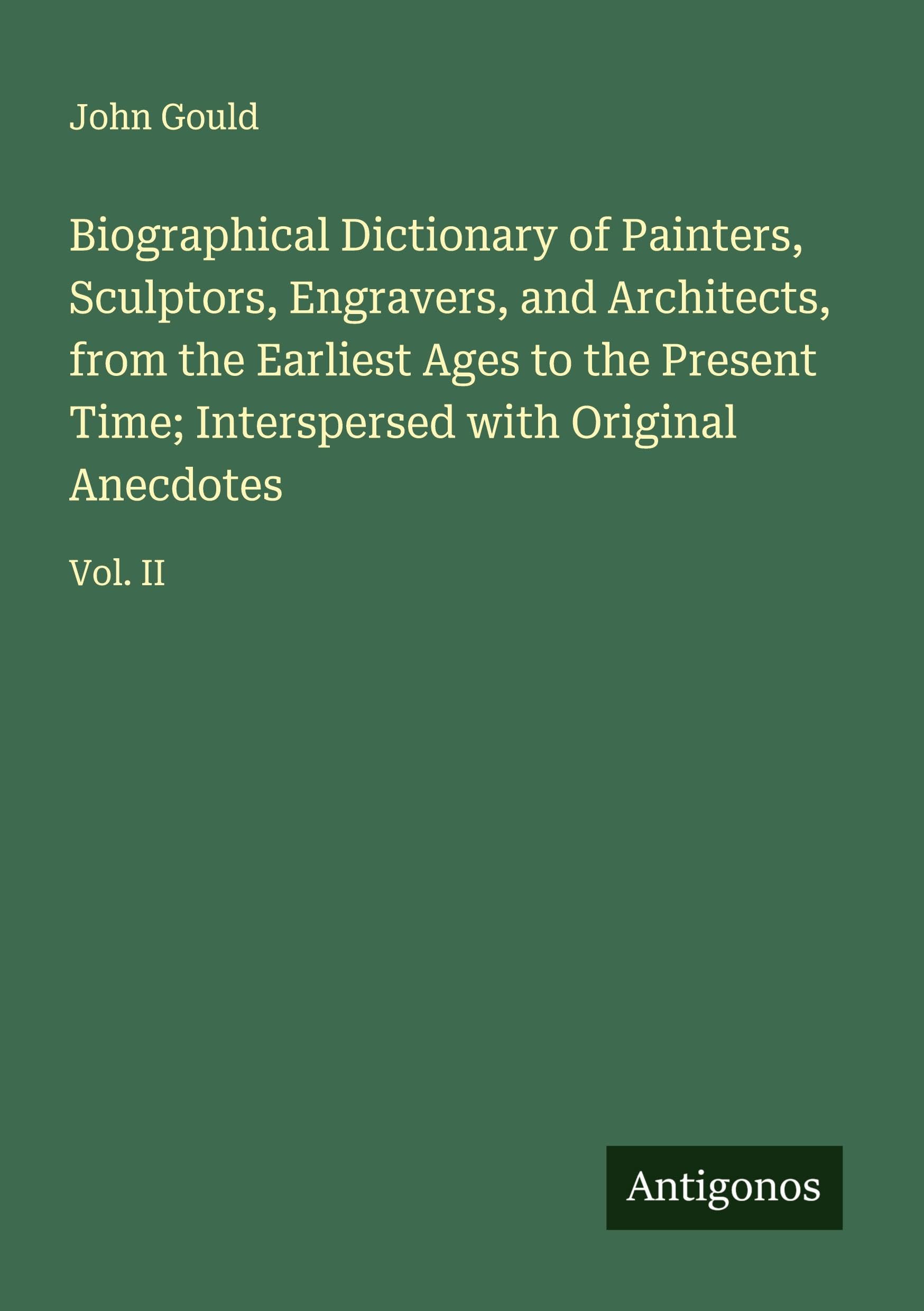 Biographical Dictionary of Painters, Sculptors, Engravers, and Architects, from the Earliest Ages to the Present Time; Interspersed with Original Anecdotes Classics