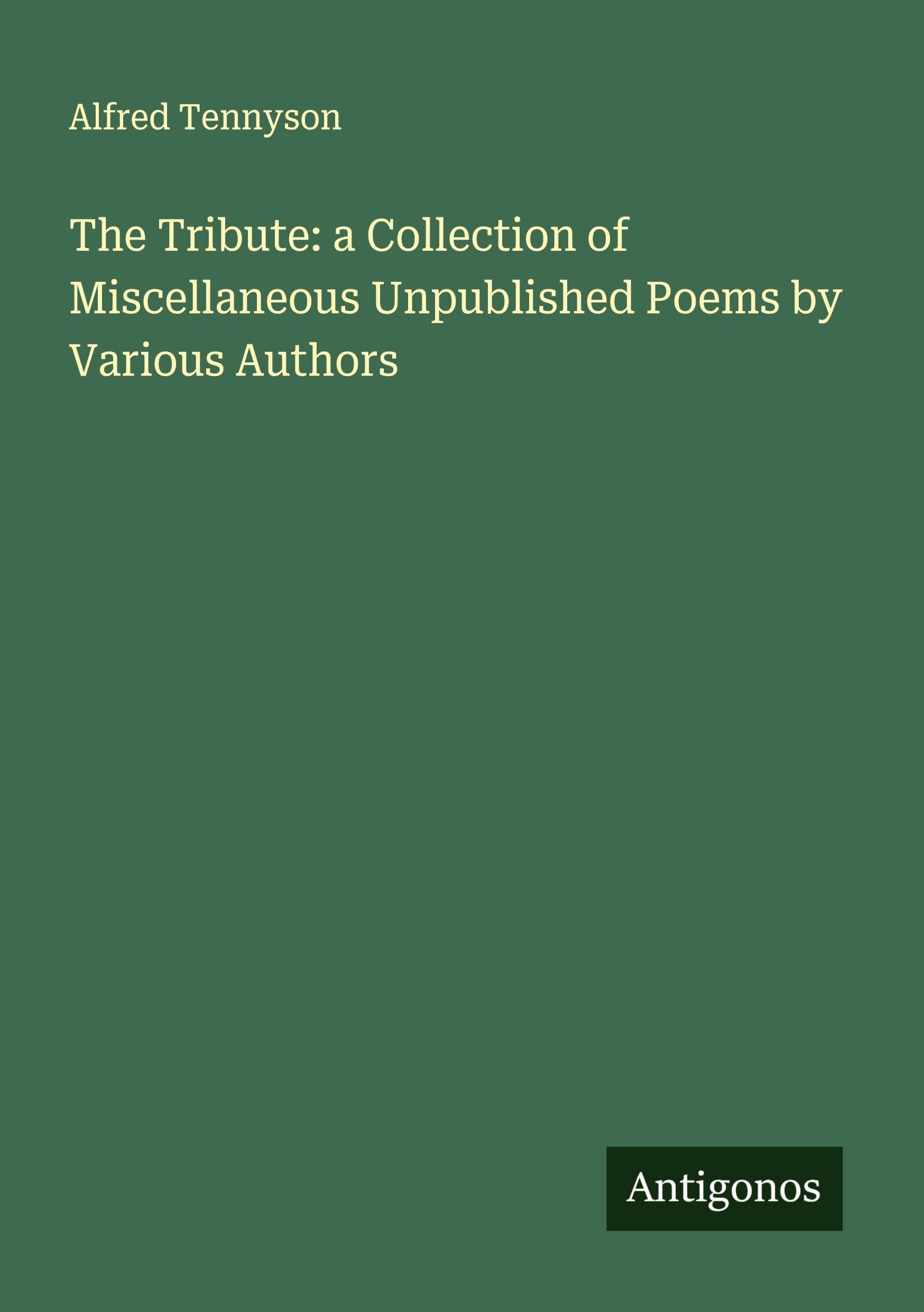 The Tribute: a Collection of Miscellaneous Unpublished Poems by Various Authors Classics