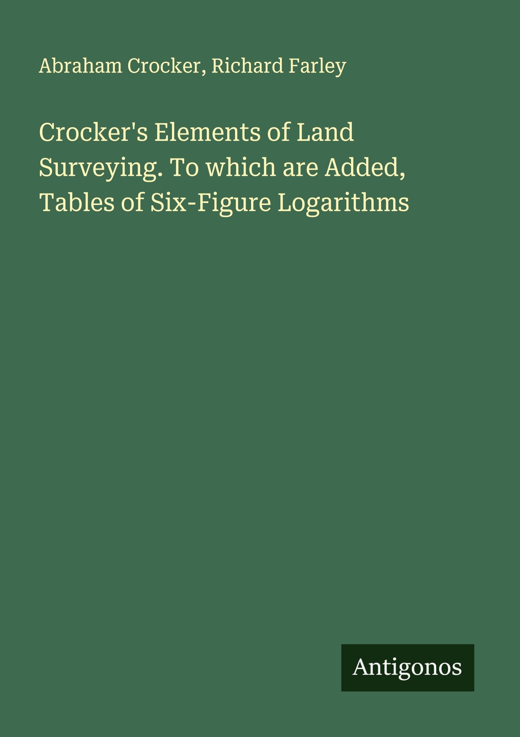Crocker's Elements of Land Surveying. To which are Added, Tables of Six-Figure Logarithms Classics