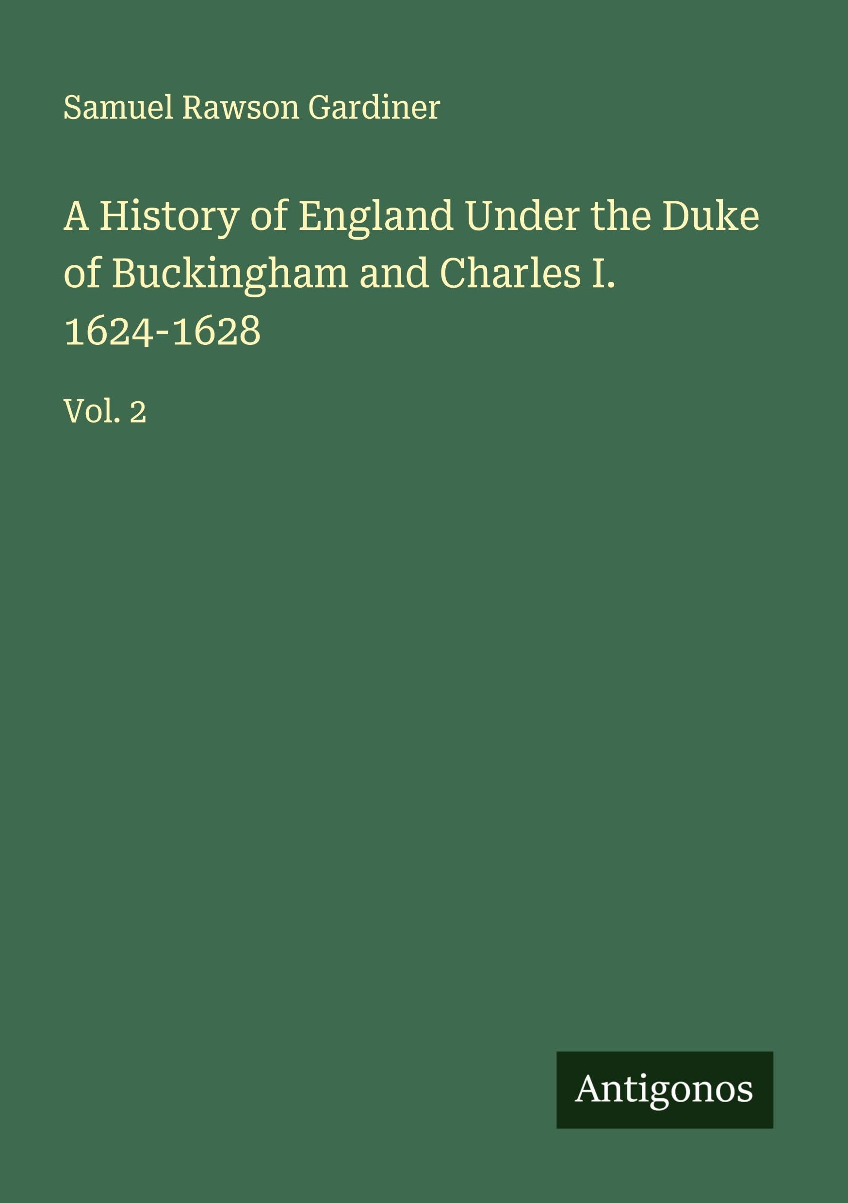 A History of England Under the Duke of Buckingham and Charles I. 1624-1628 Classics