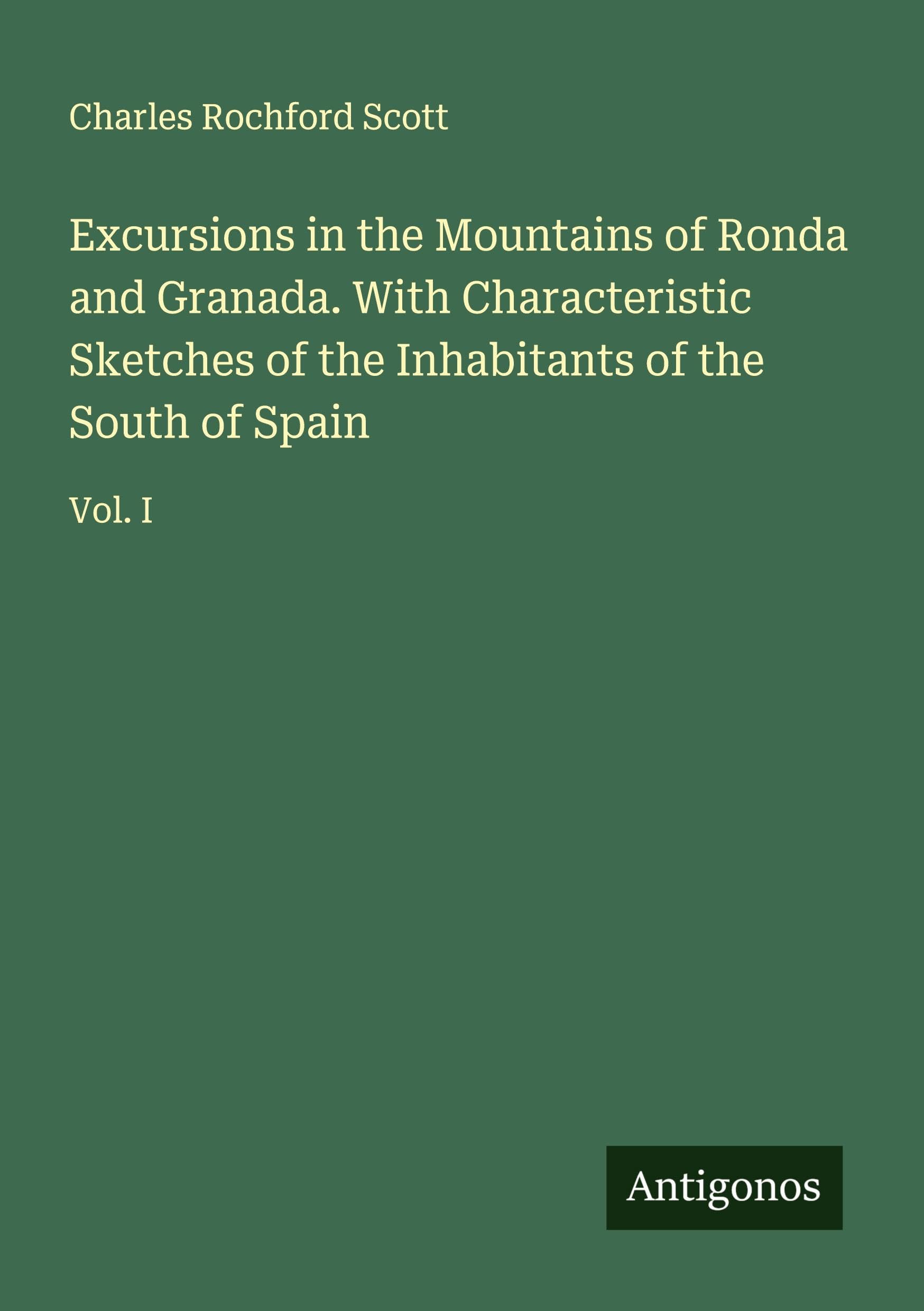 Excursions in the Mountains of Ronda and Granada. With Characteristic Sketches of the Inhabitants of the South of Spain Classics