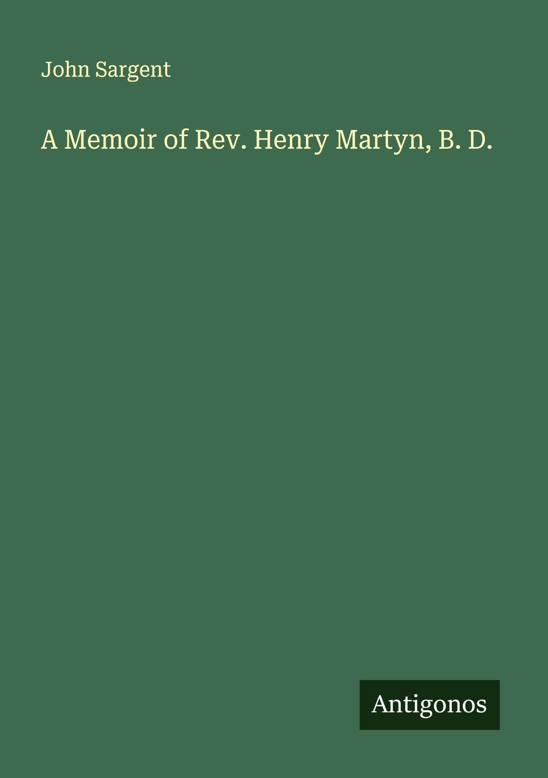 A Memoir of Rev. Henry Martyn, B. D. Classics
