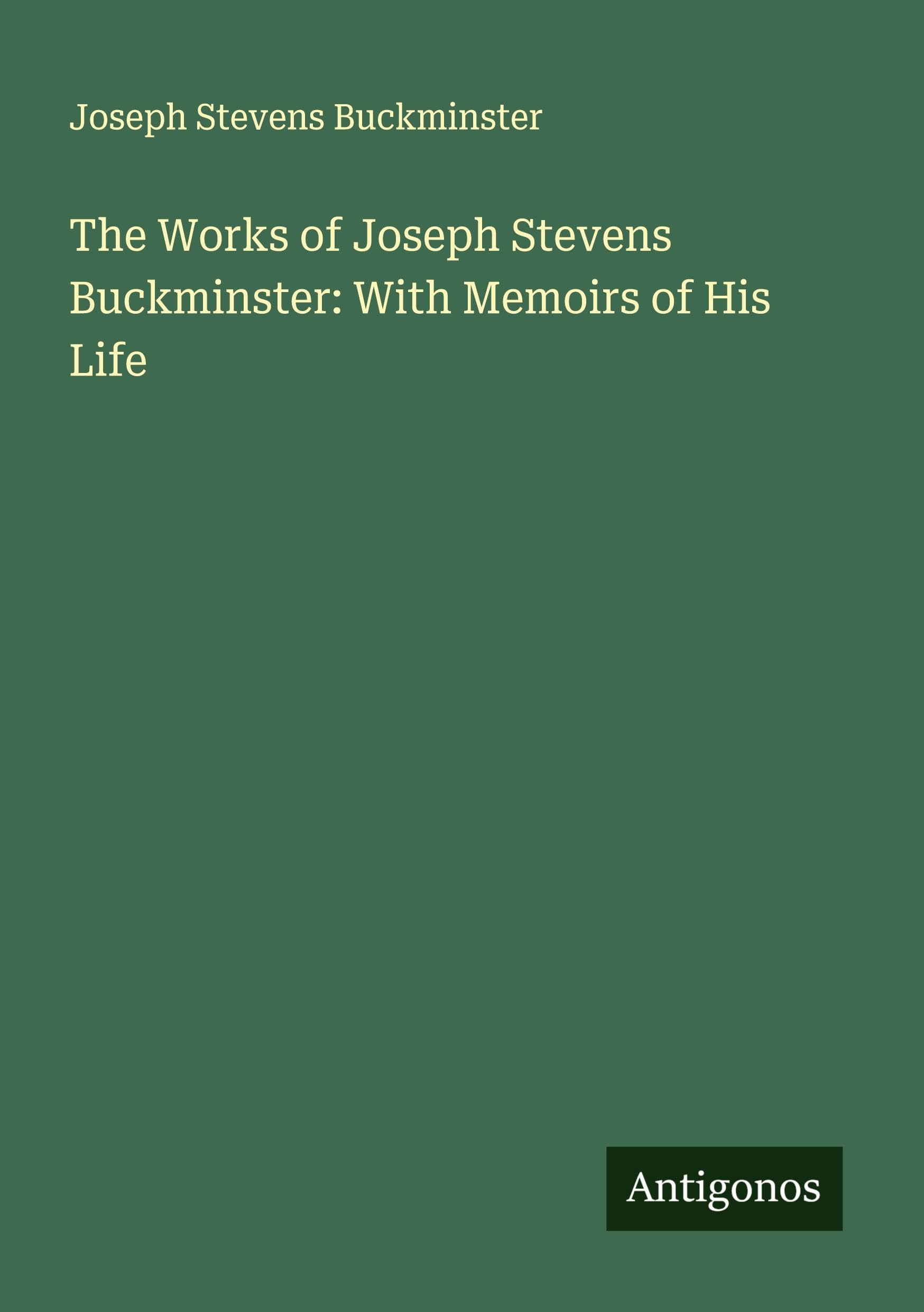 The Works of Joseph Stevens Buckminster: With Memoirs of His Life Classics