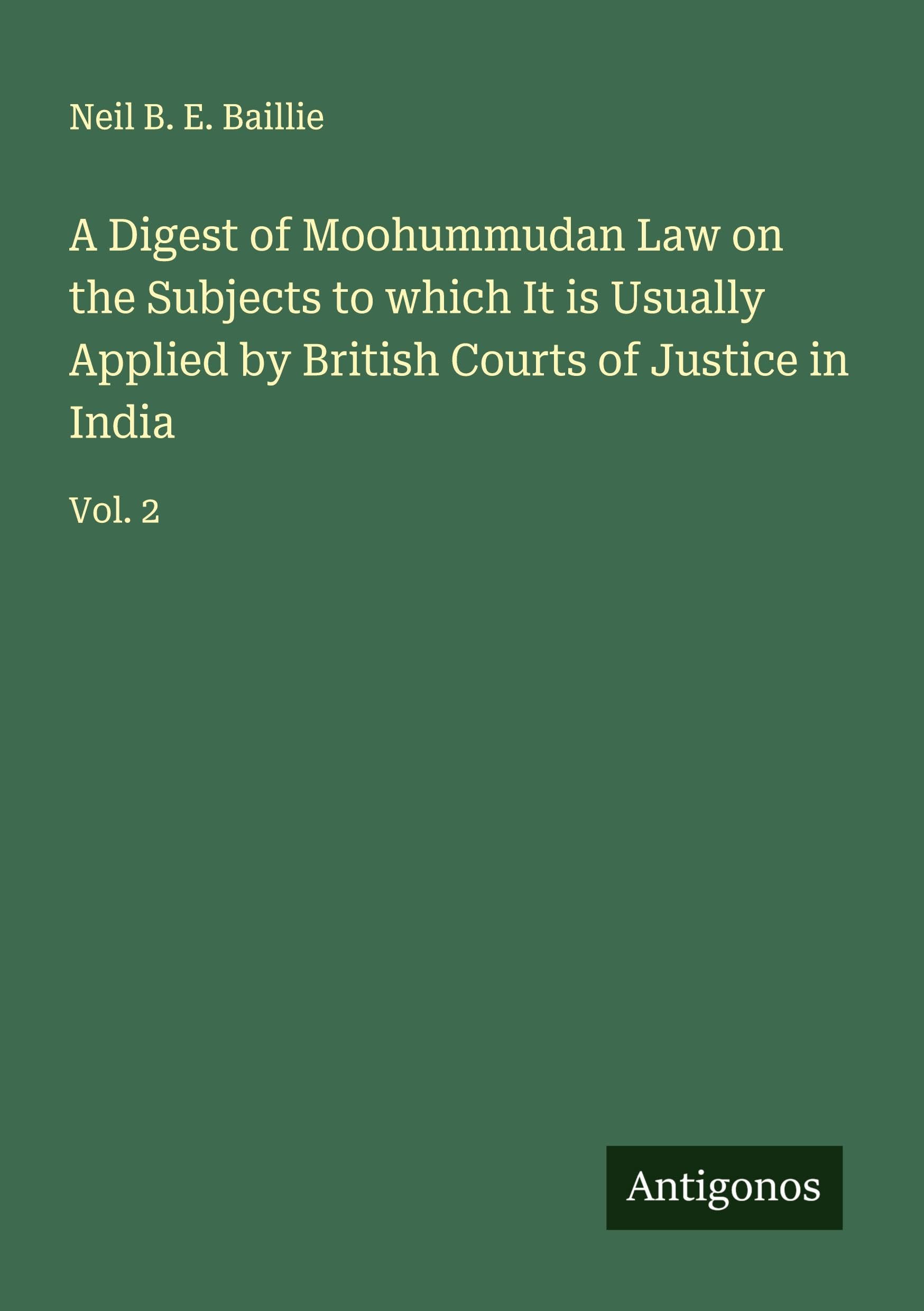 A Digest of Moohummudan Law on the Subjects to which It is Usually Applied by British Courts of Justice in India Classics