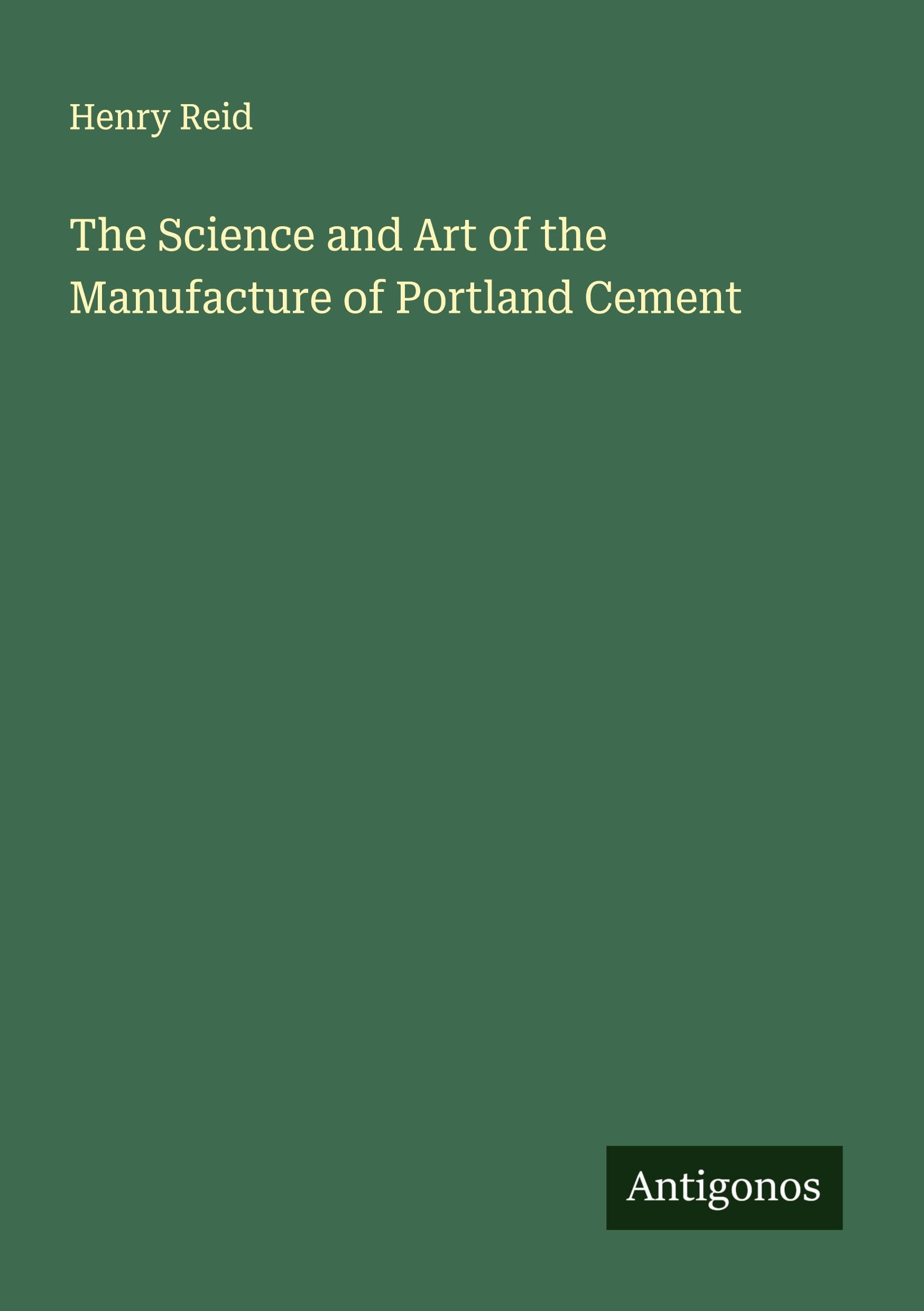 The Science and Art of the Manufacture of Portland Cement Classics