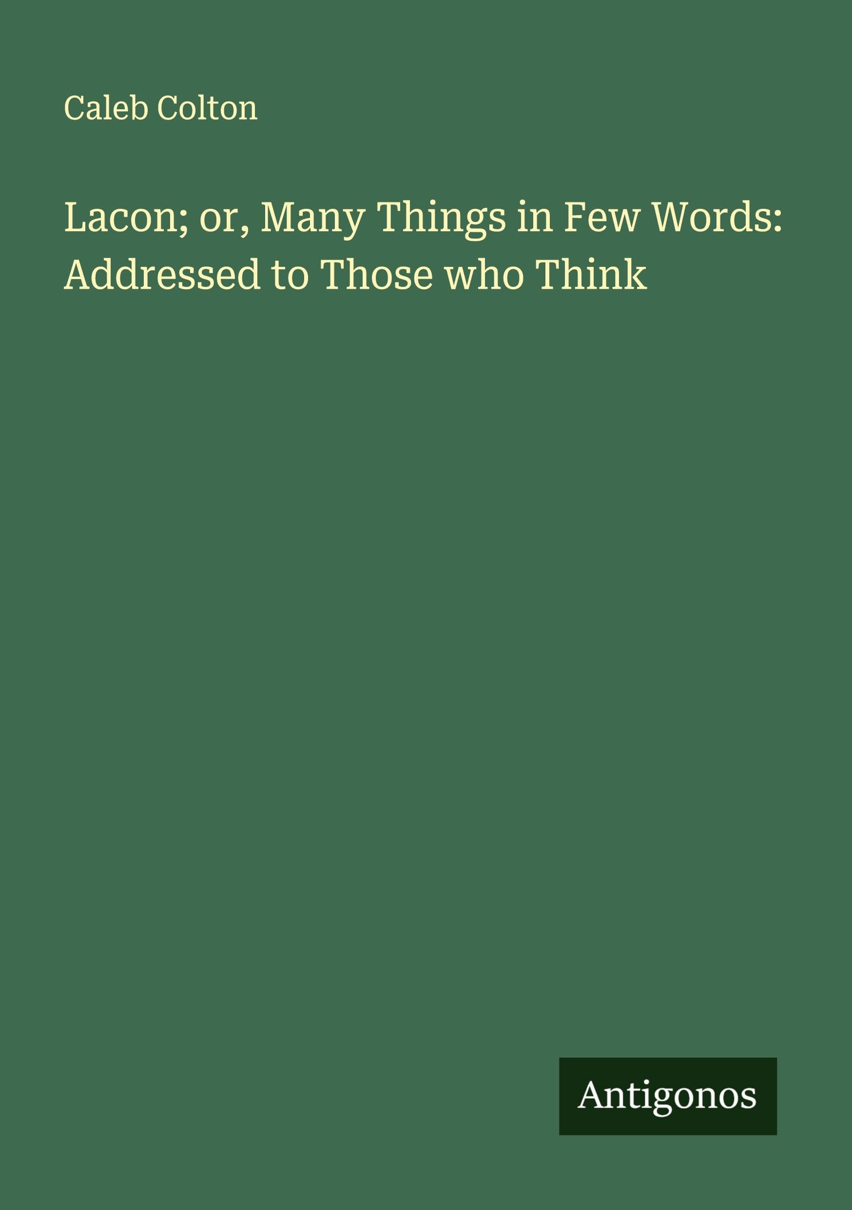 Lacon; or, Many Things in Few Words: Addressed to Those who Think Classics