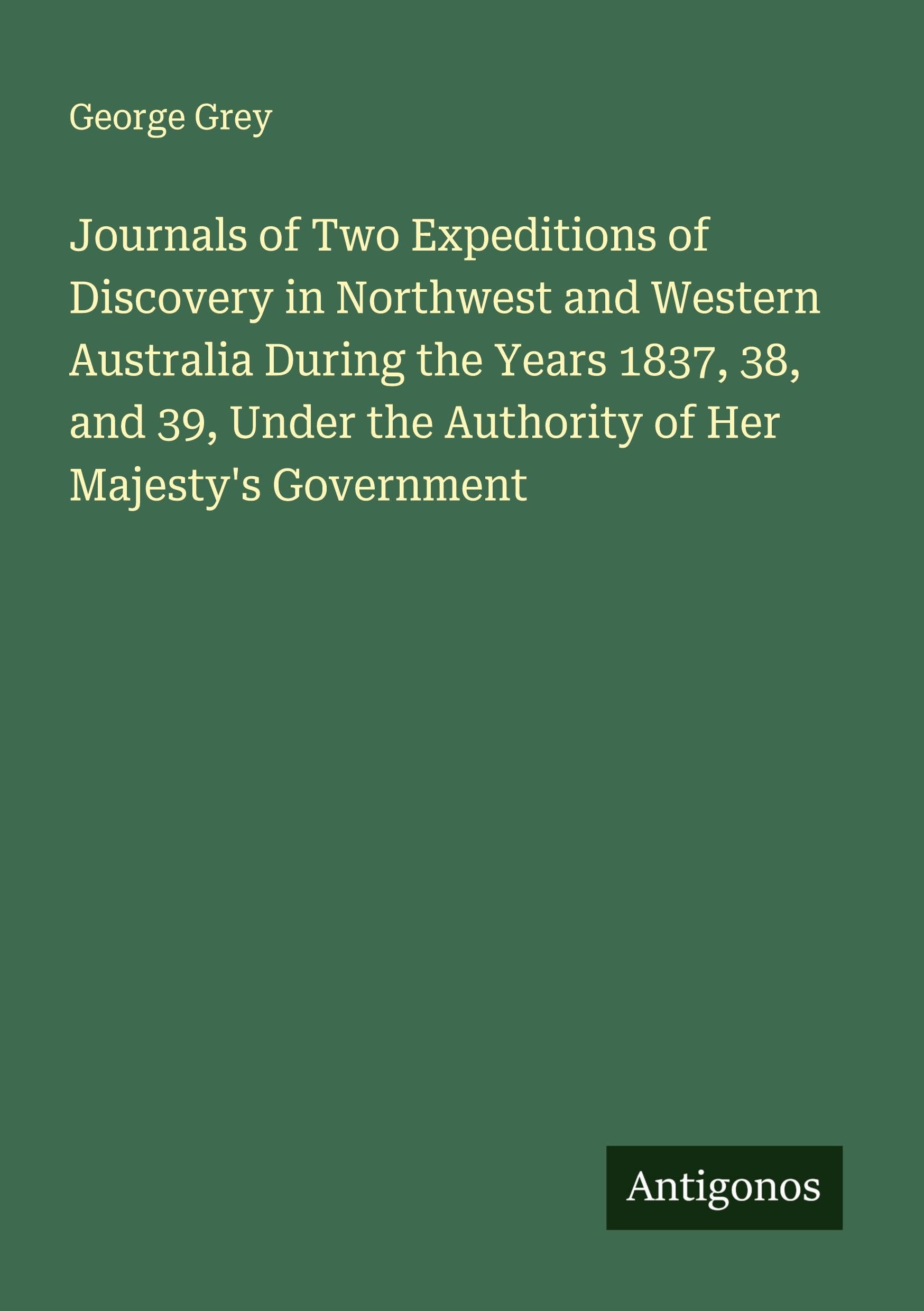Journals of Two Expeditions of Discovery in Northwest and Western Australia During the Years 1837, 38, and 39, Under the Authority of Her Majesty's Government Classics