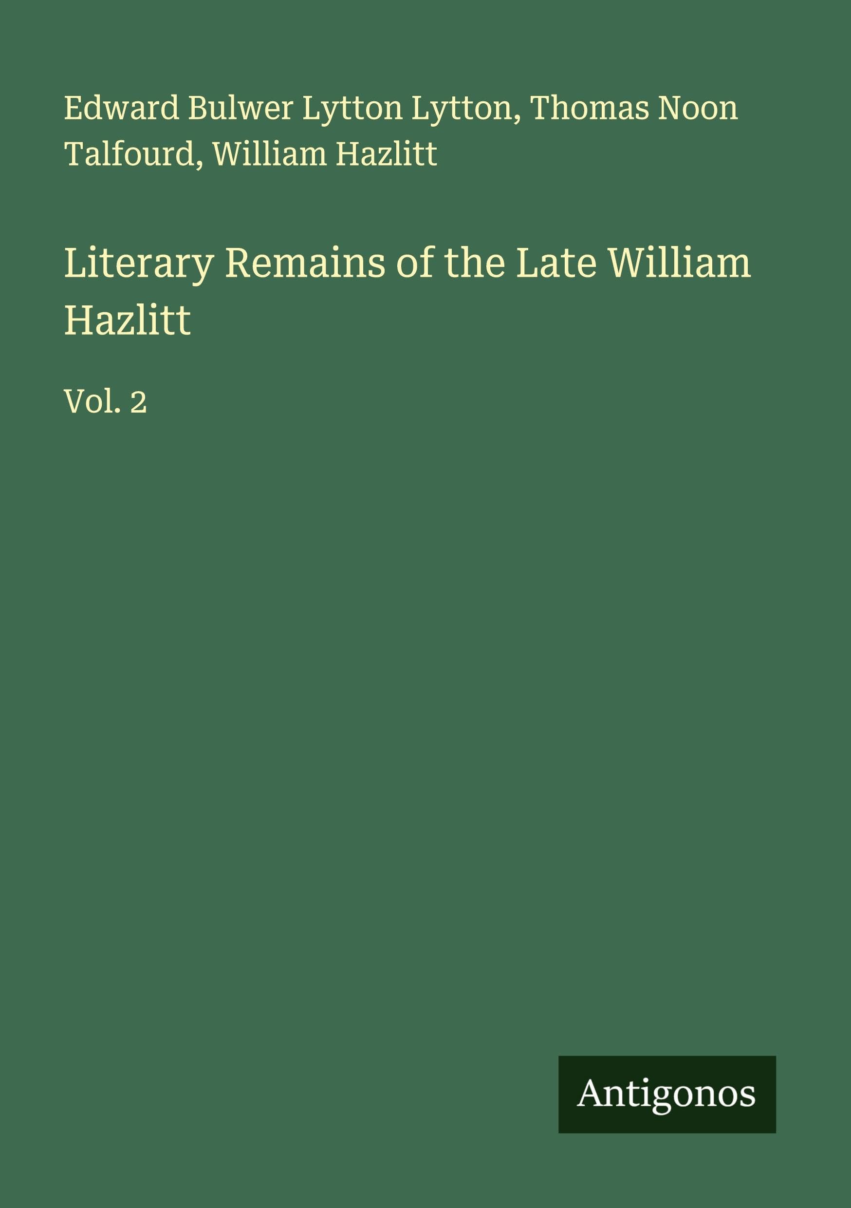 Literary Remains of the Late William Hazlitt Classics