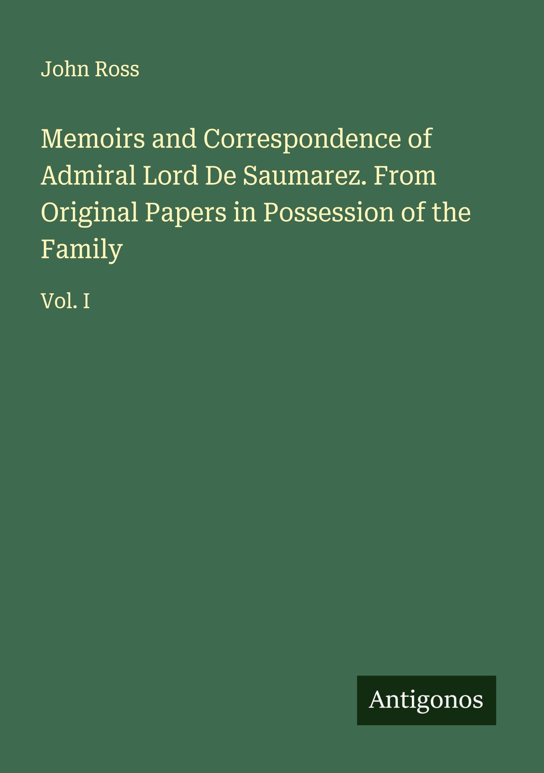 Memoirs and Correspondence of Admiral Lord De Saumarez. From Original Papers in Possession of the Family Classics