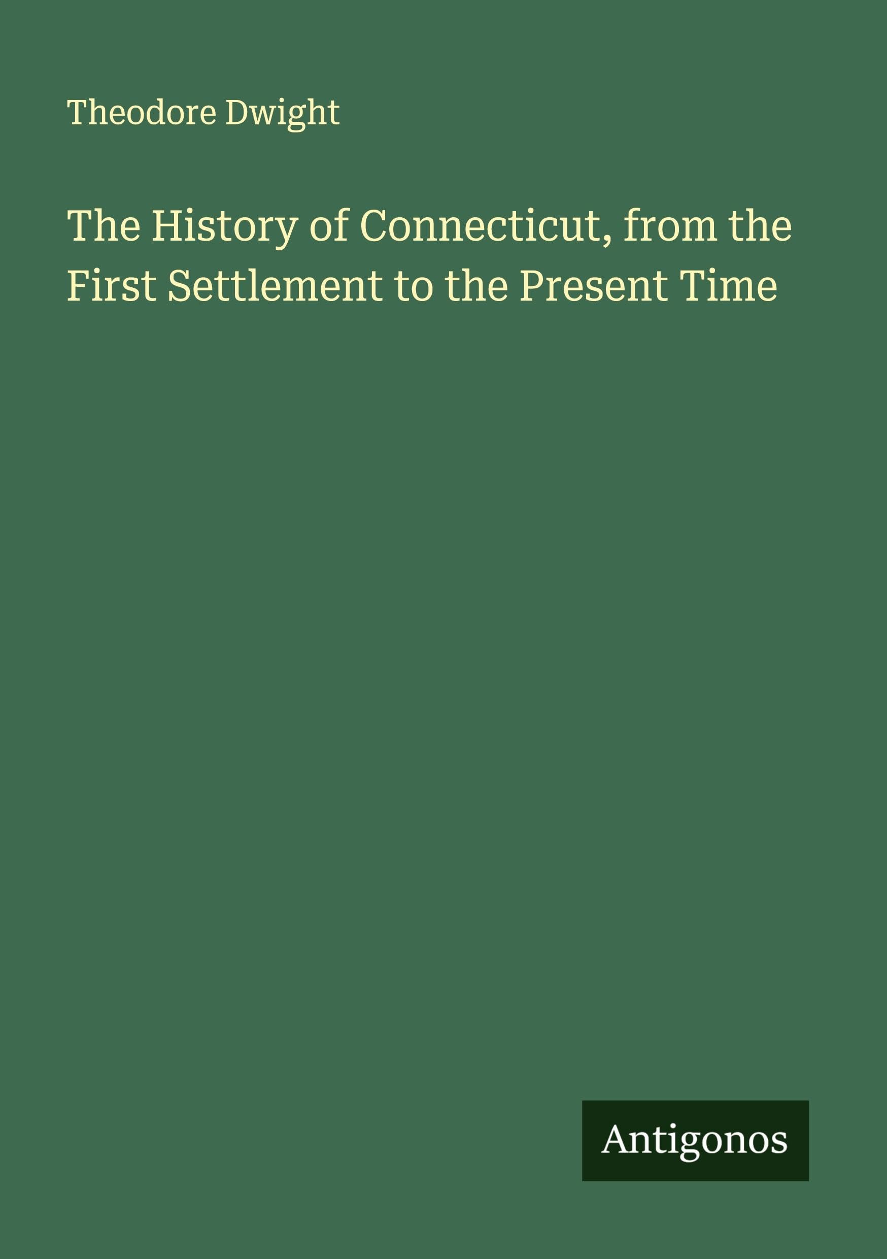 The History of Connecticut, from the First Settlement to the Present Time Classics