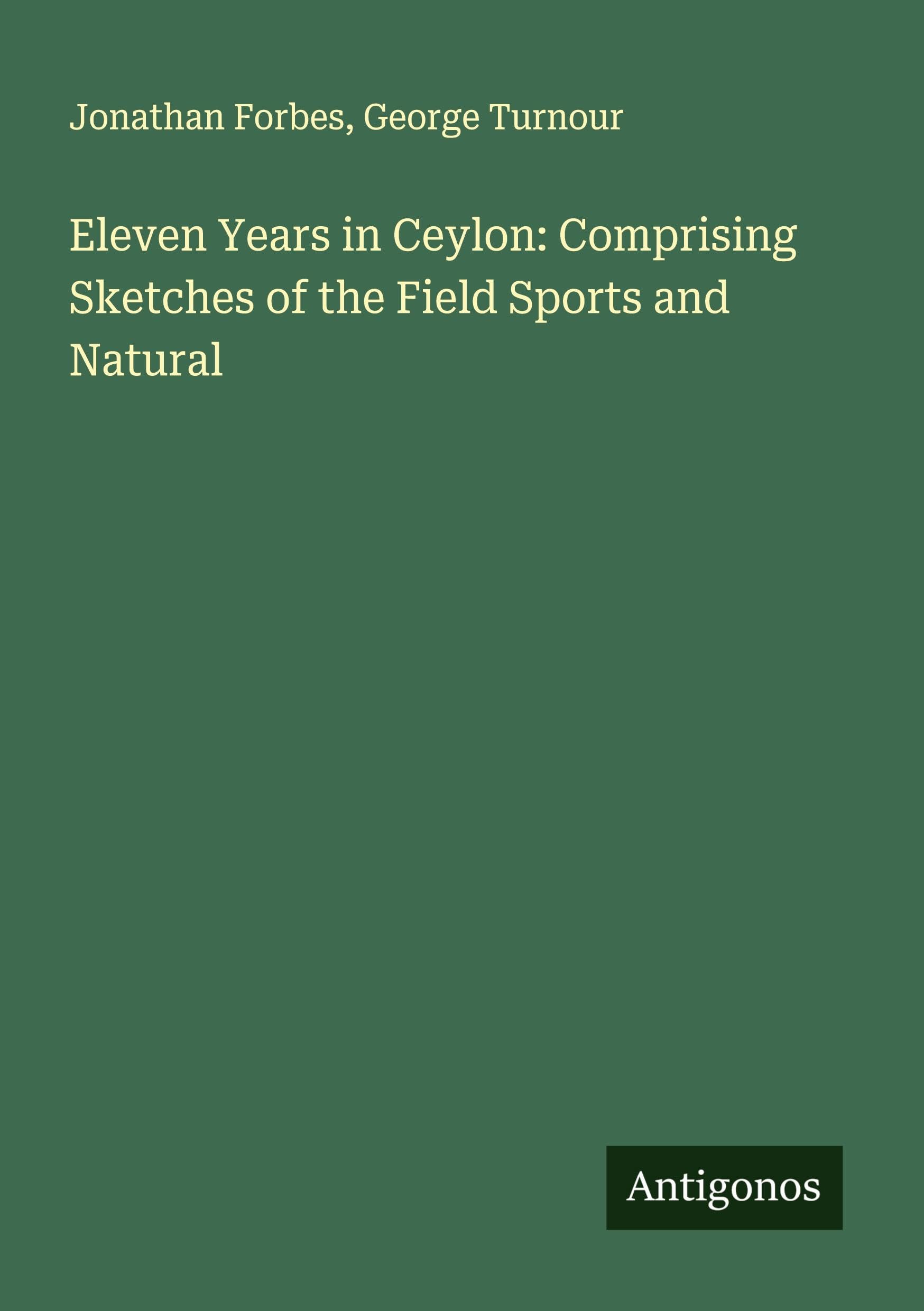 Eleven Years in Ceylon: Comprising Sketches of the Field Sports and Natural Classics