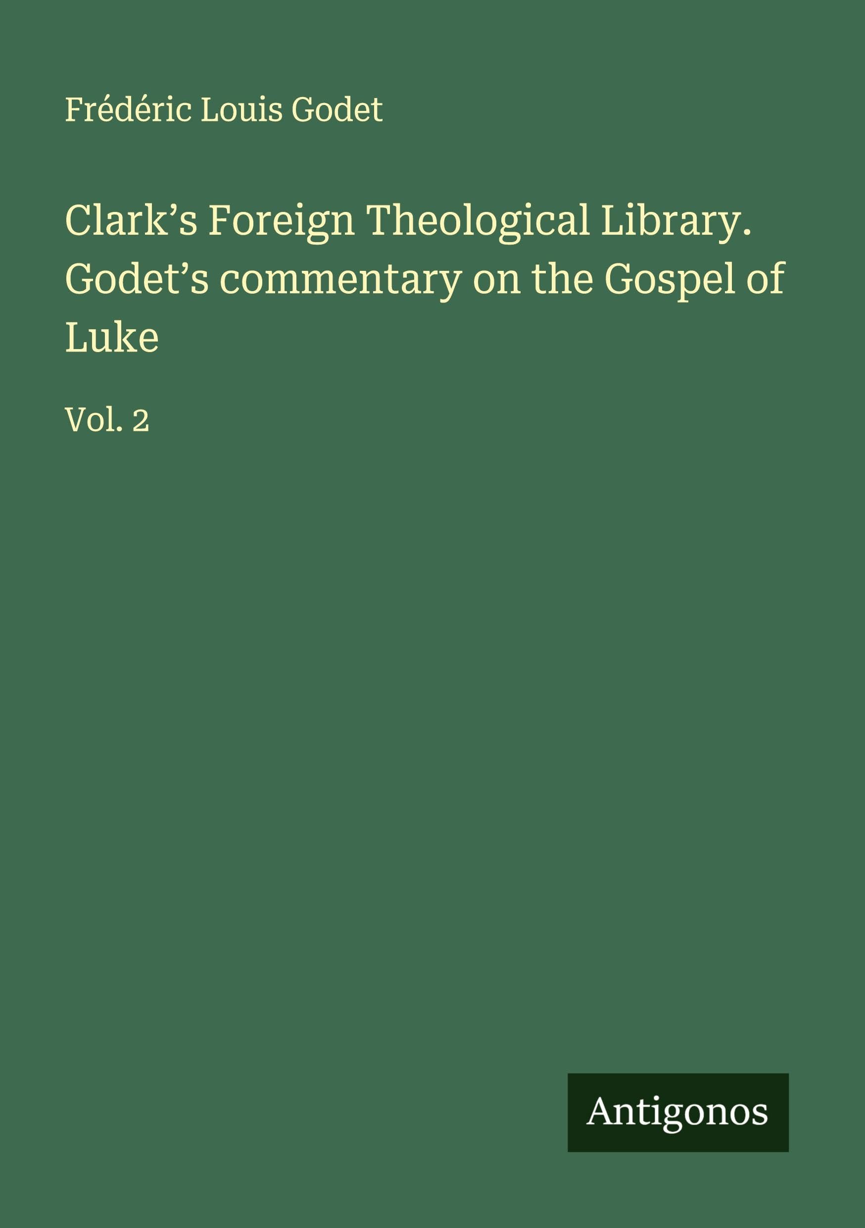 Clark's Foreign Theological Library. Godet's commentary on the Gospel of Luke Classics
