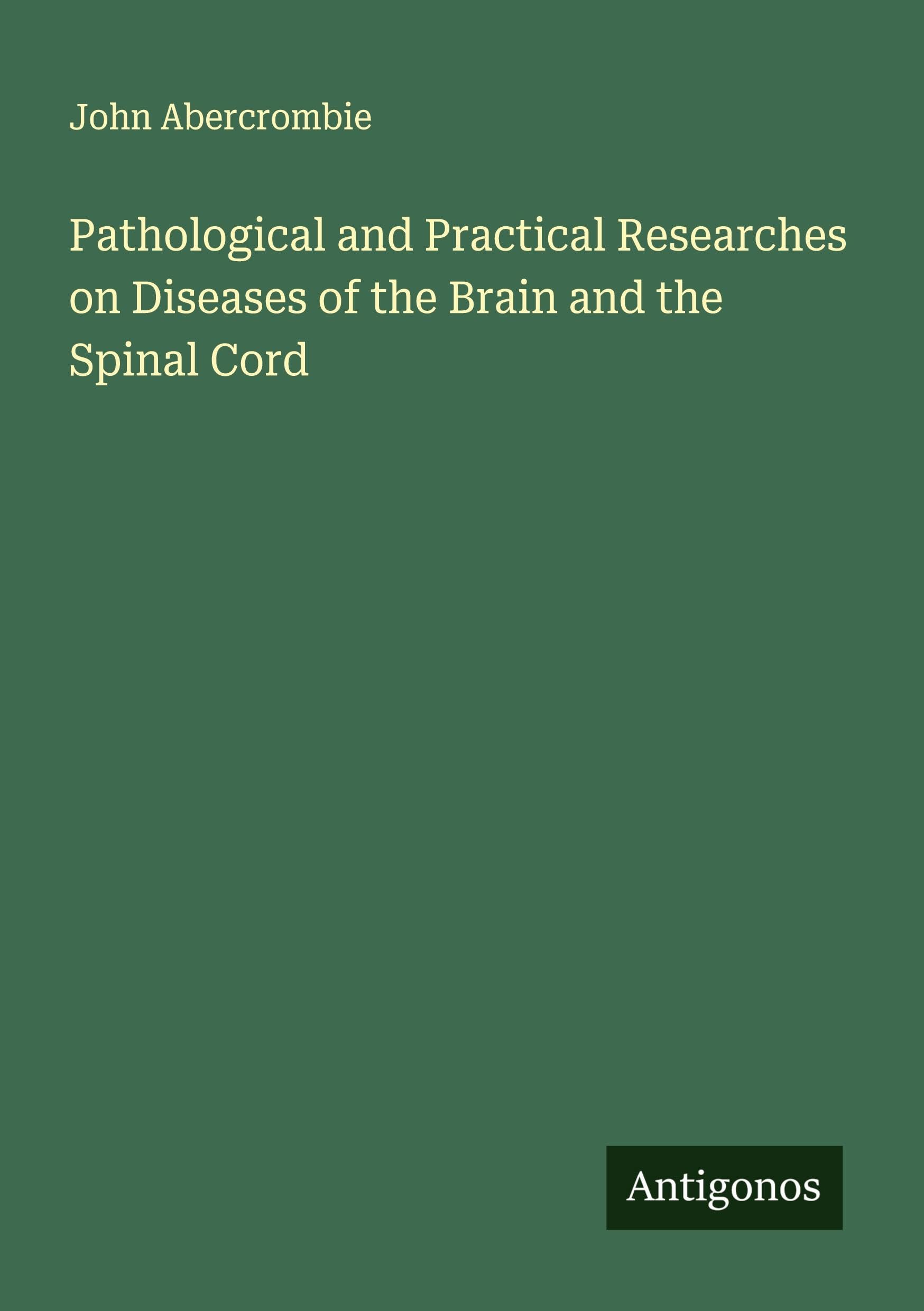 Pathological and Practical Researches on Diseases of the Brain and the Spinal Cord Classics