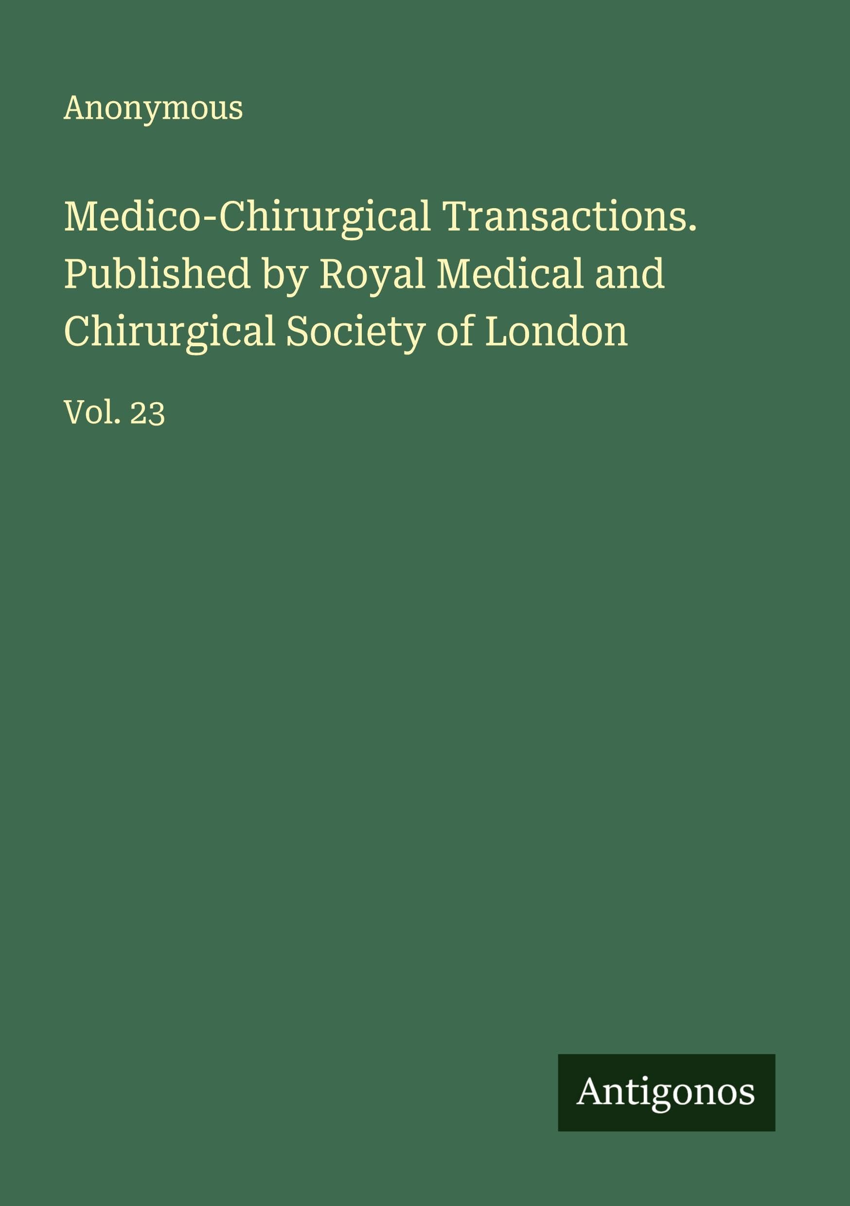 Medico-Chirurgical Transactions. Published by Royal Medical and Chirurgical Society of London Classics