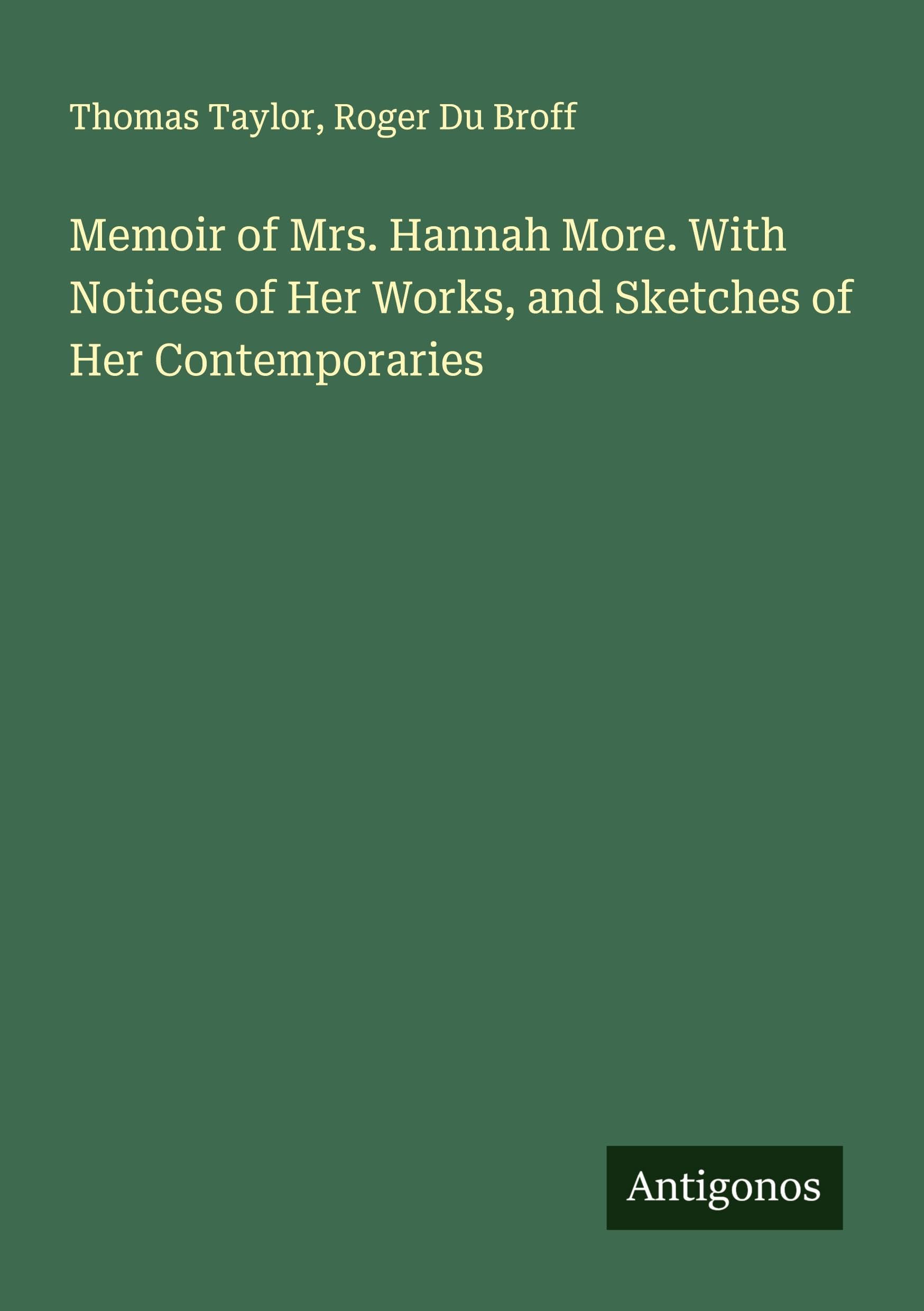 Memoir of Mrs. Hannah More. With Notices of Her Works, and Sketches of Her Contemporaries Classics