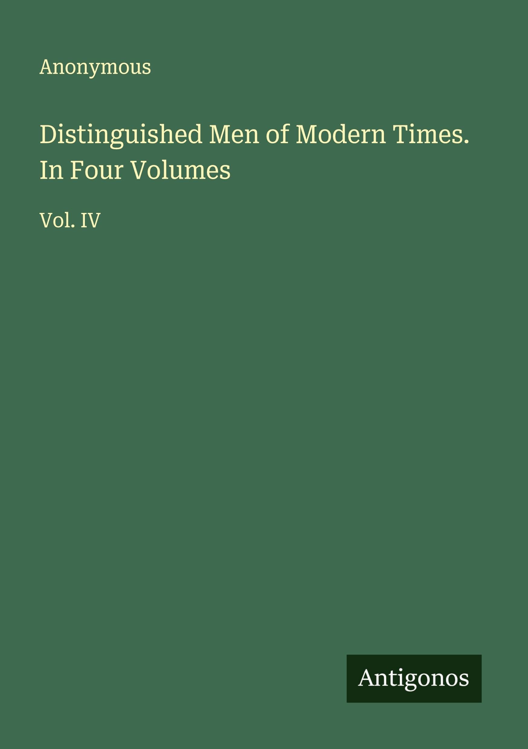 Distinguished Men of Modern Times. In Four Volumes Classics