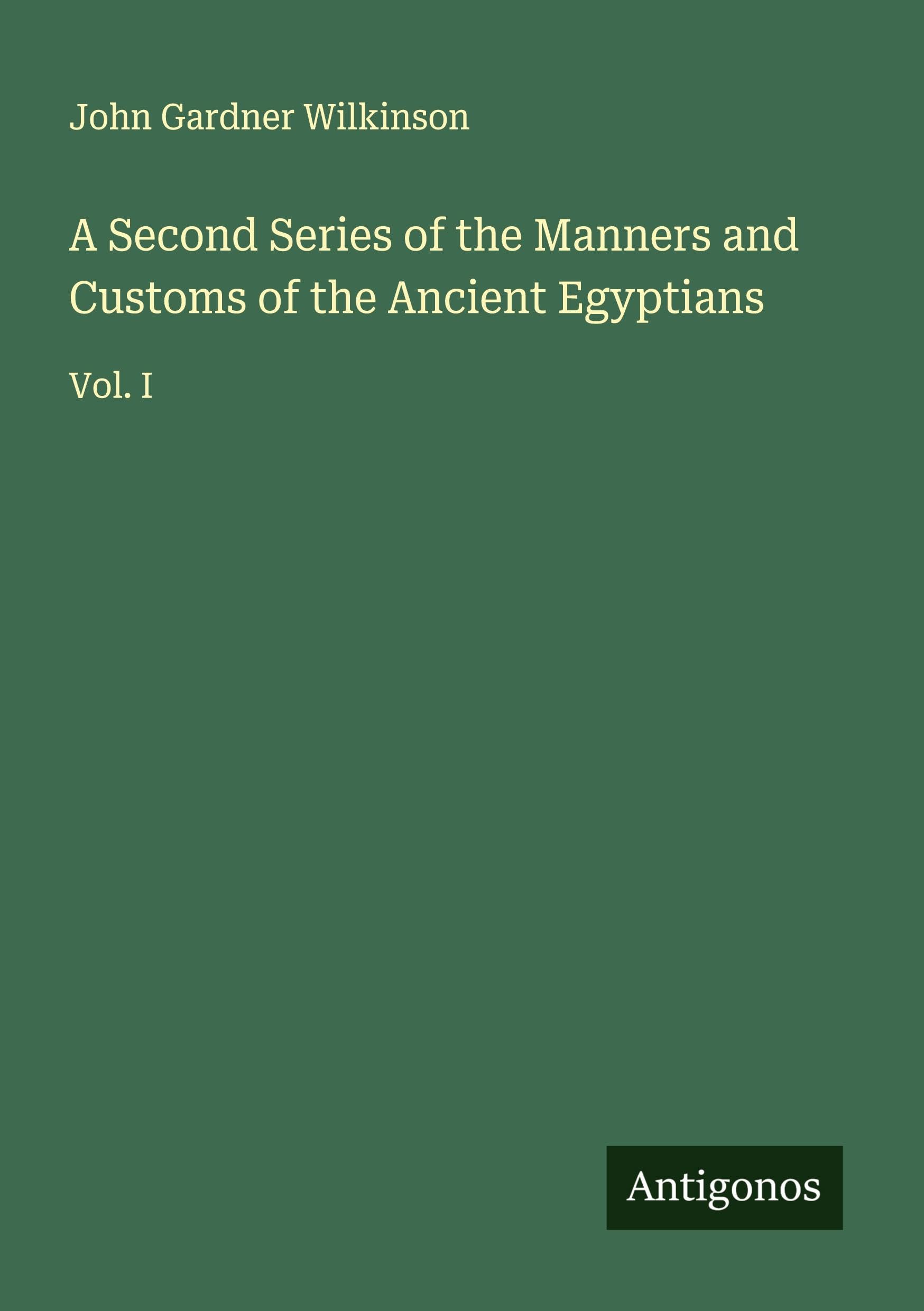 A Second Series of the Manners and Customs of the Ancient Egyptians Classics