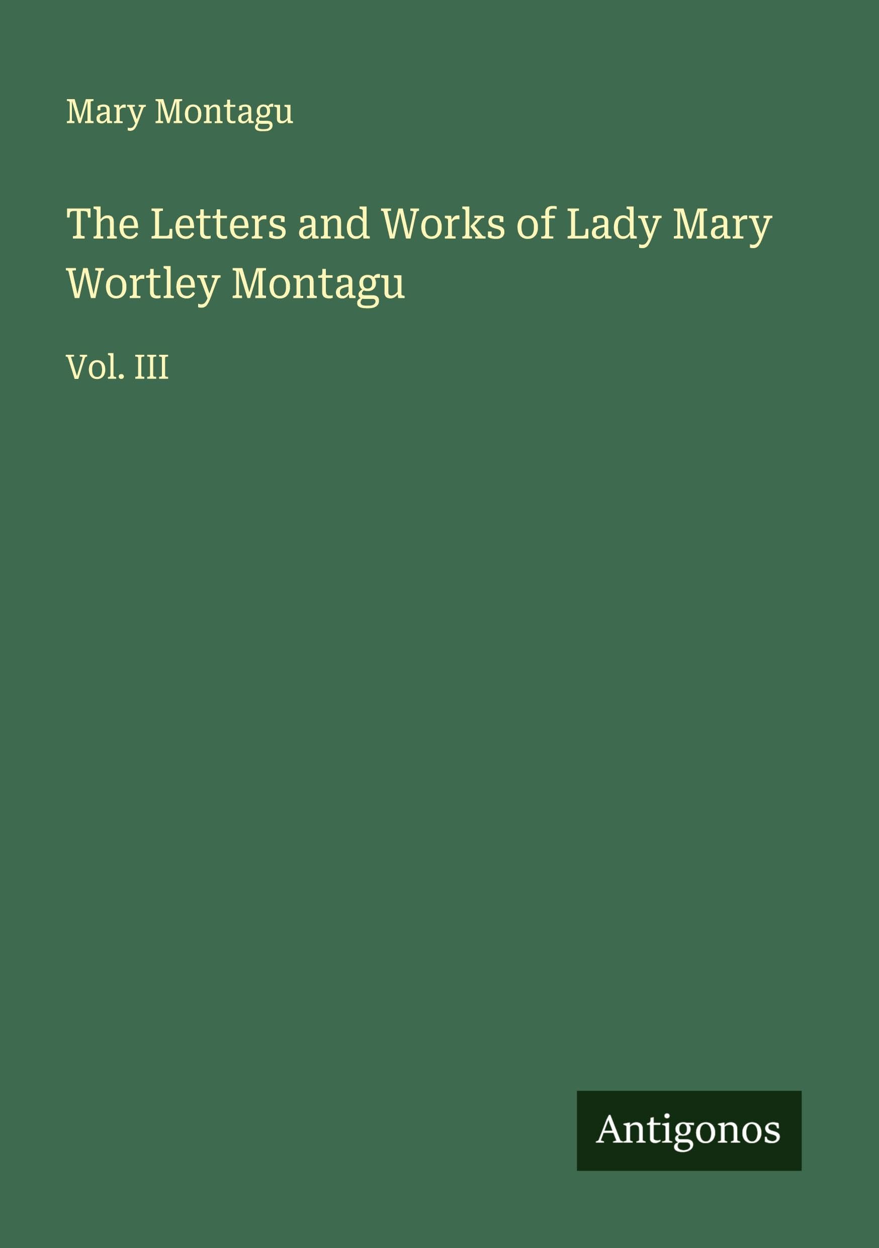 The Letters and Works of Lady Mary Wortley Montagu Classics