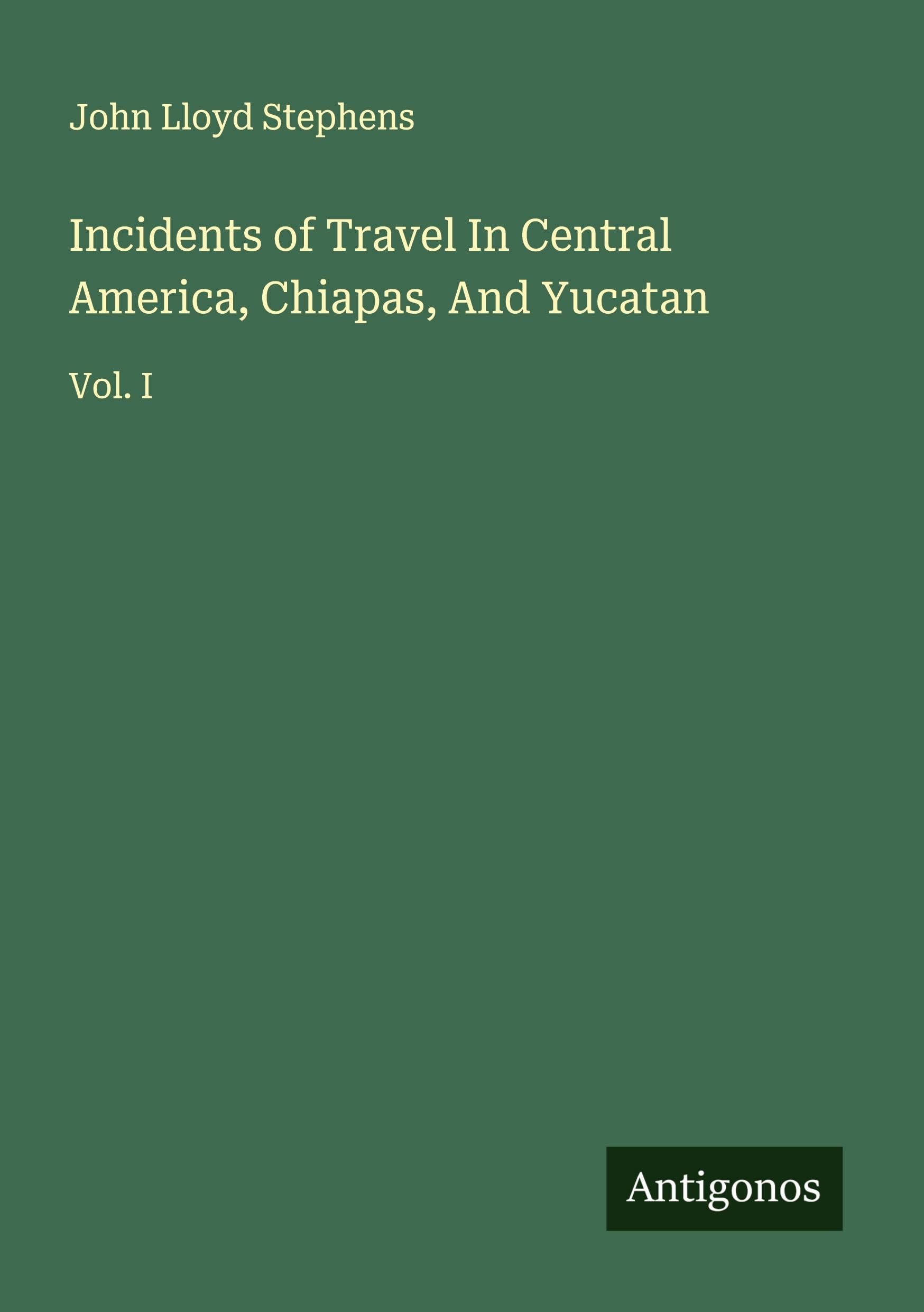 Incidents of Travel In Central America, Chiapas, And Yucatan Classics