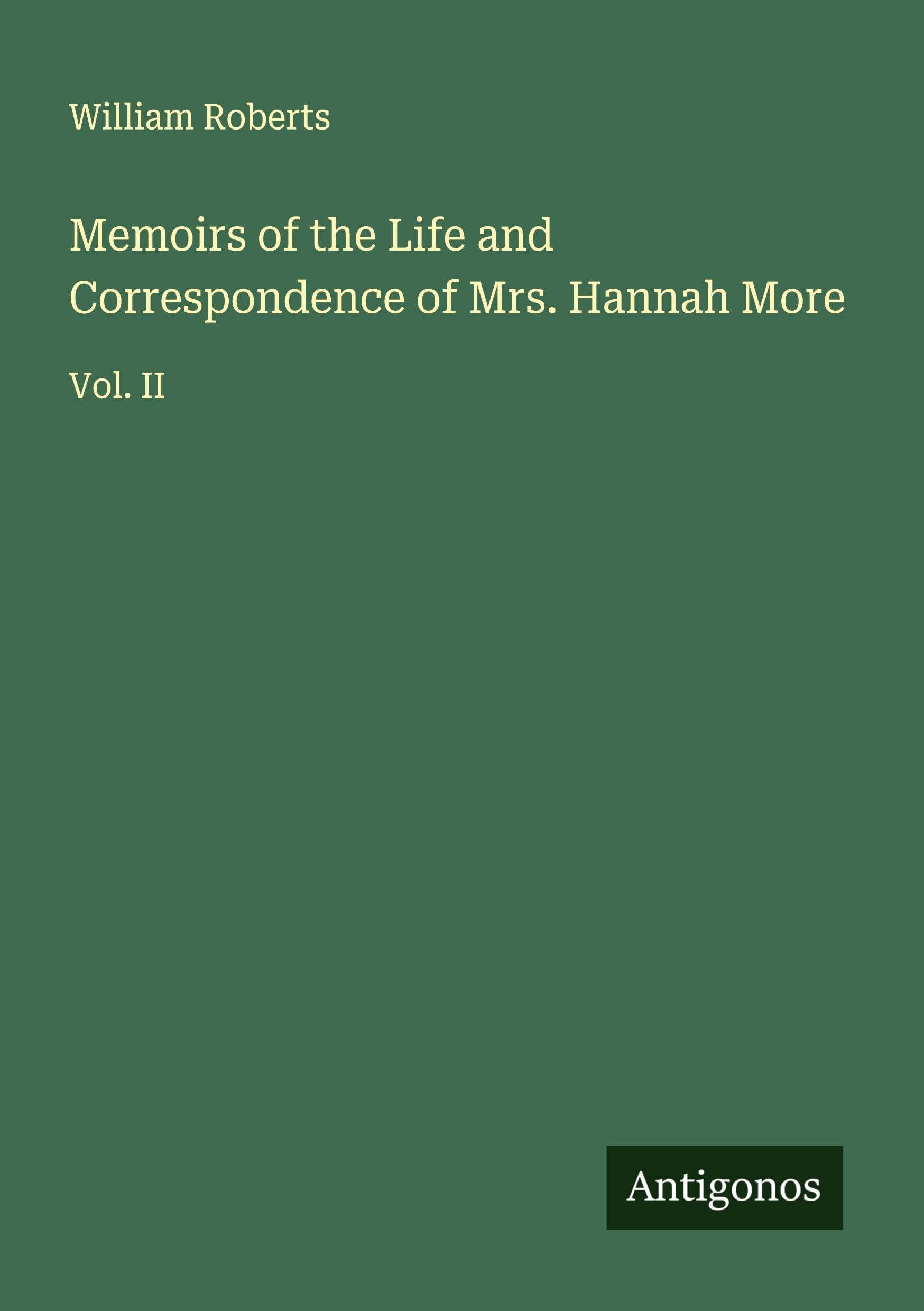 Memoirs of the Life and Correspondence of Mrs. Hannah More Classics