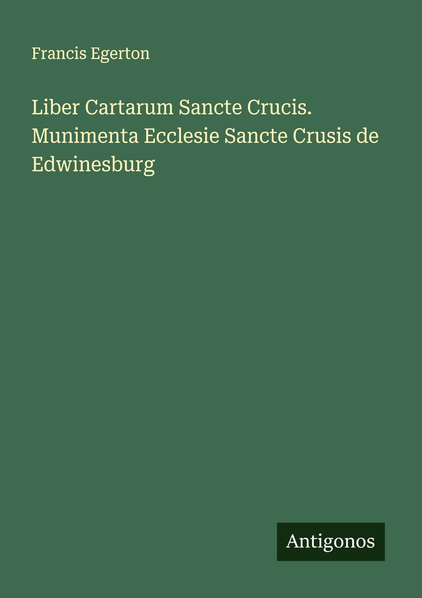 Liber Cartarum Sancte Crucis. Munimenta Ecclesie Sancte Crusis de Edwinesburg Classics