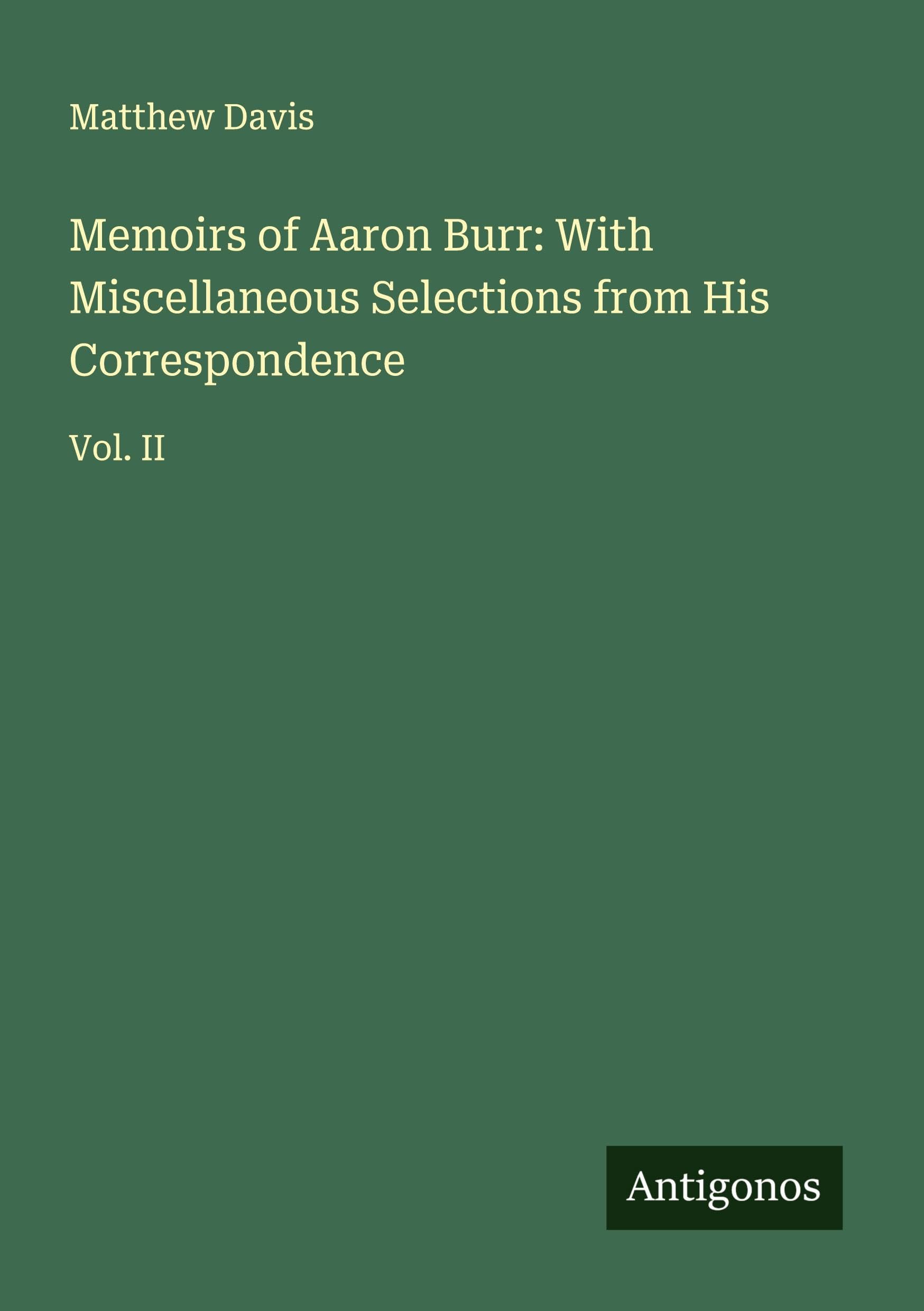 Memoirs of Aaron Burr: With Miscellaneous Selections from His Correspondence Classics