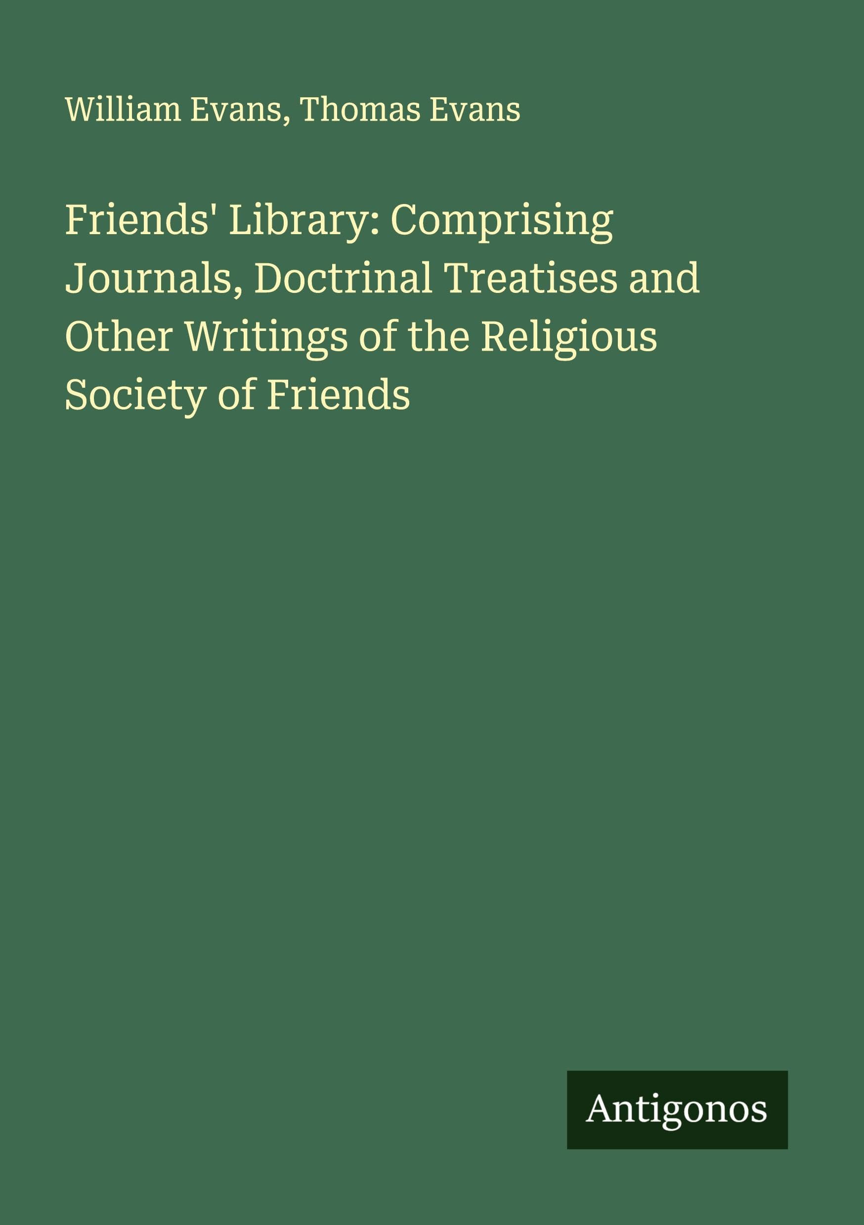 Friends' Library: Comprising Journals, Doctrinal Treatises and Other Writings of the Religious Society of Friends Classics