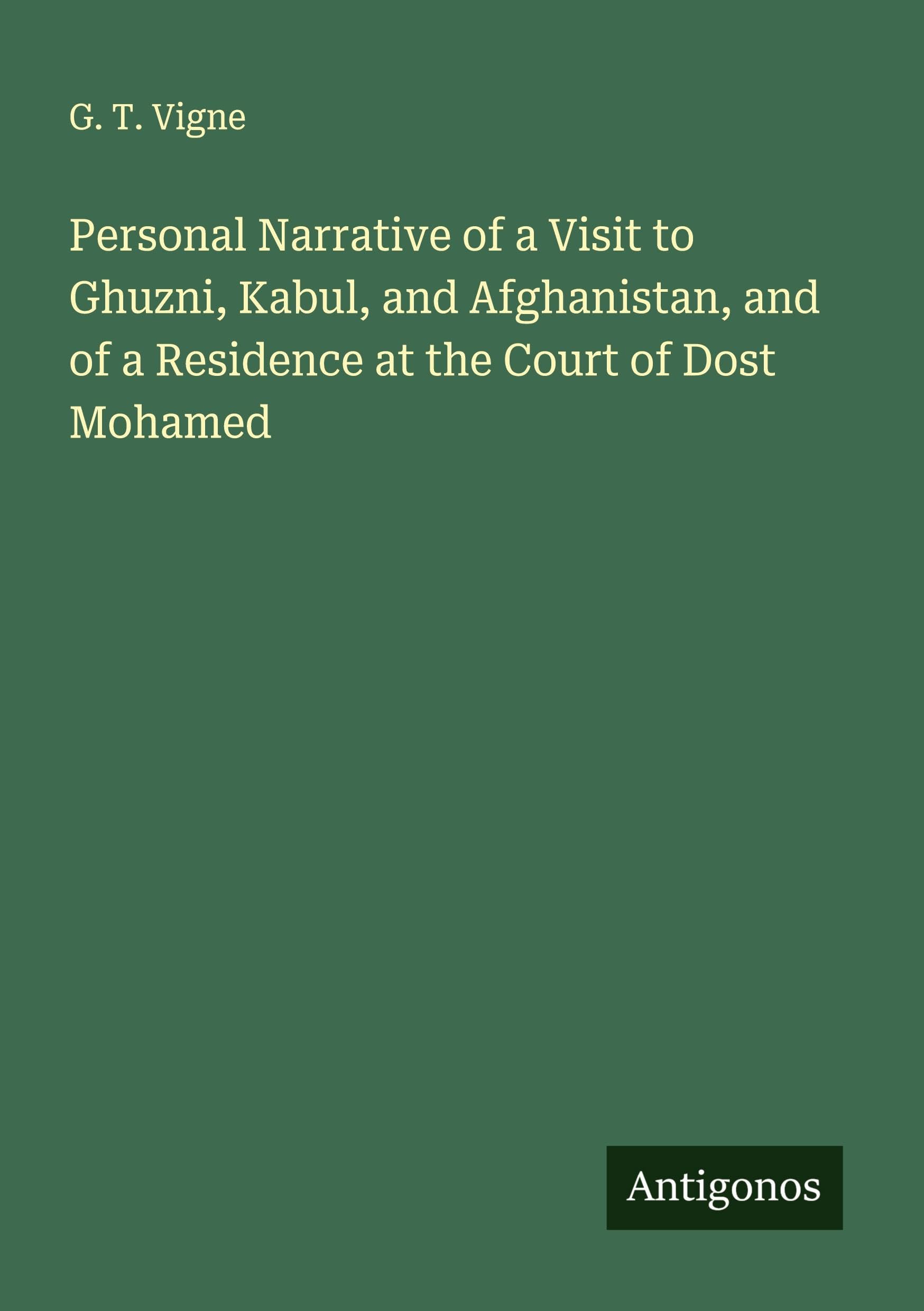 Personal Narrative of a Visit to Ghuzni, Kabul, and Afghanistan, and of a Residence at the Court of Dost Mohamed Classics