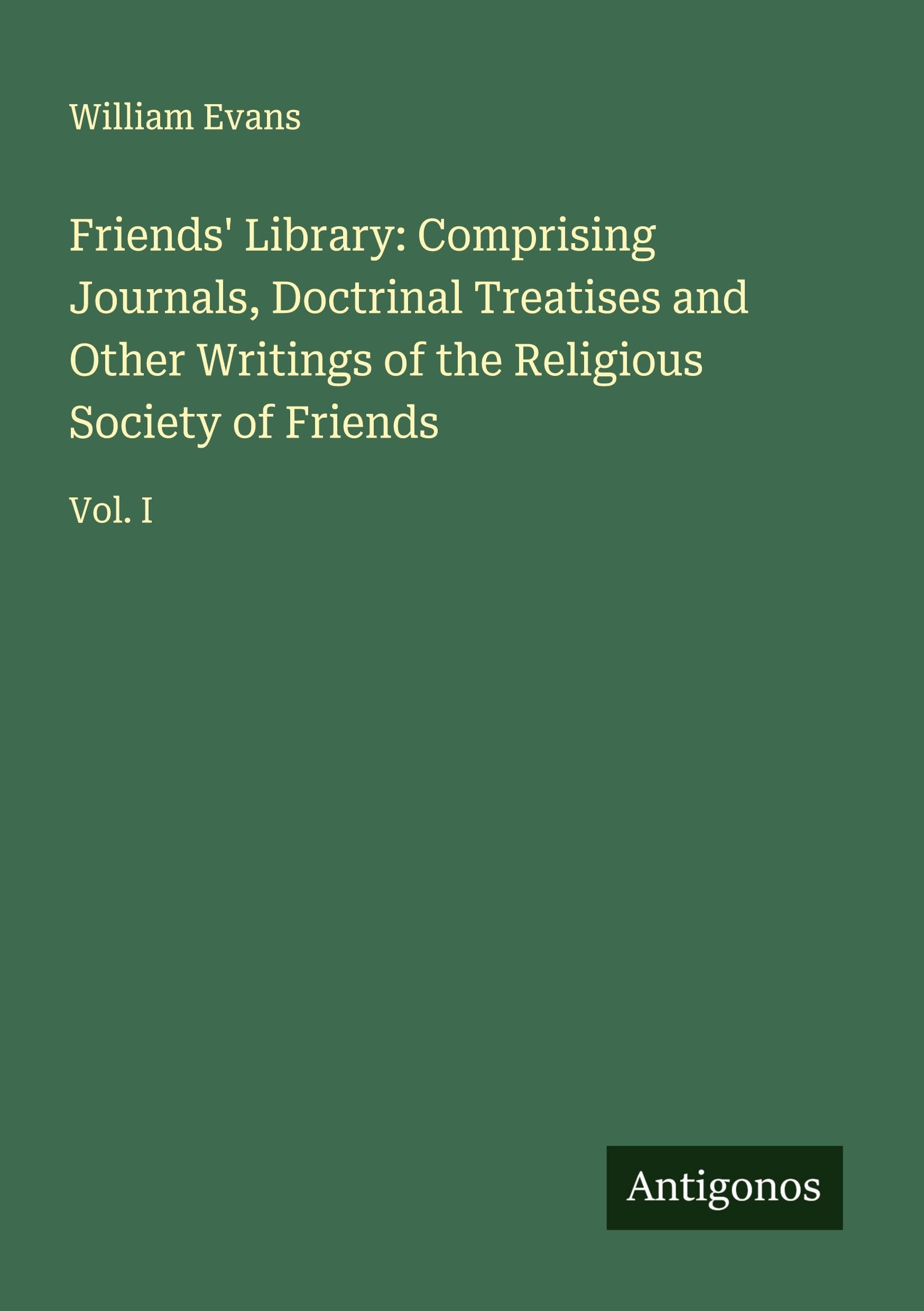 Friends' Library: Comprising Journals, Doctrinal Treatises and Other Writings of the Religious Society of Friends Classics